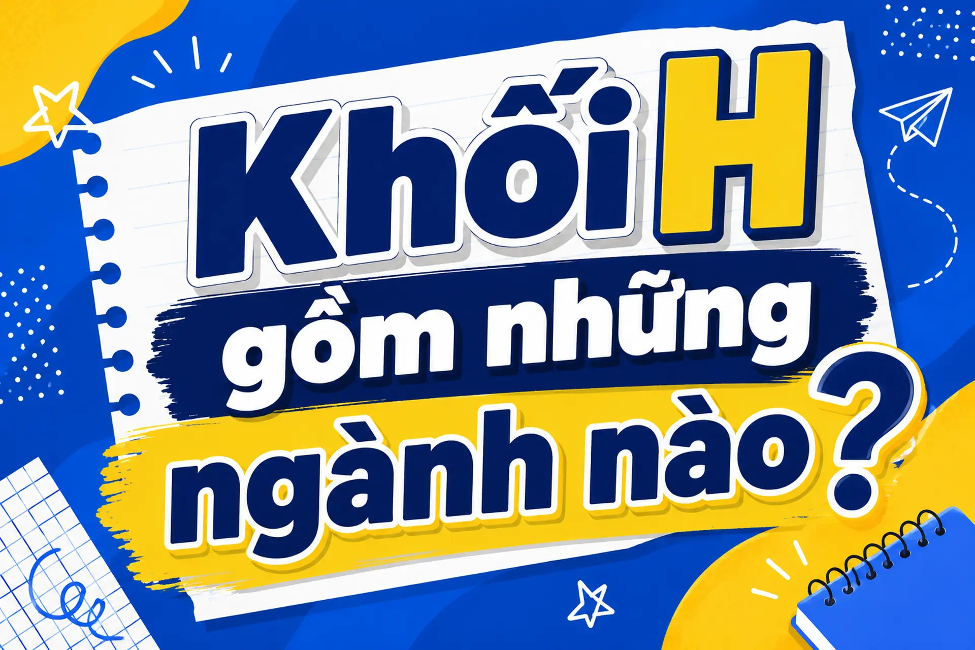 Khối H gồm những ngành nào? Khám phá các ngành học triển vọng và cơ hội nghề nghiệp