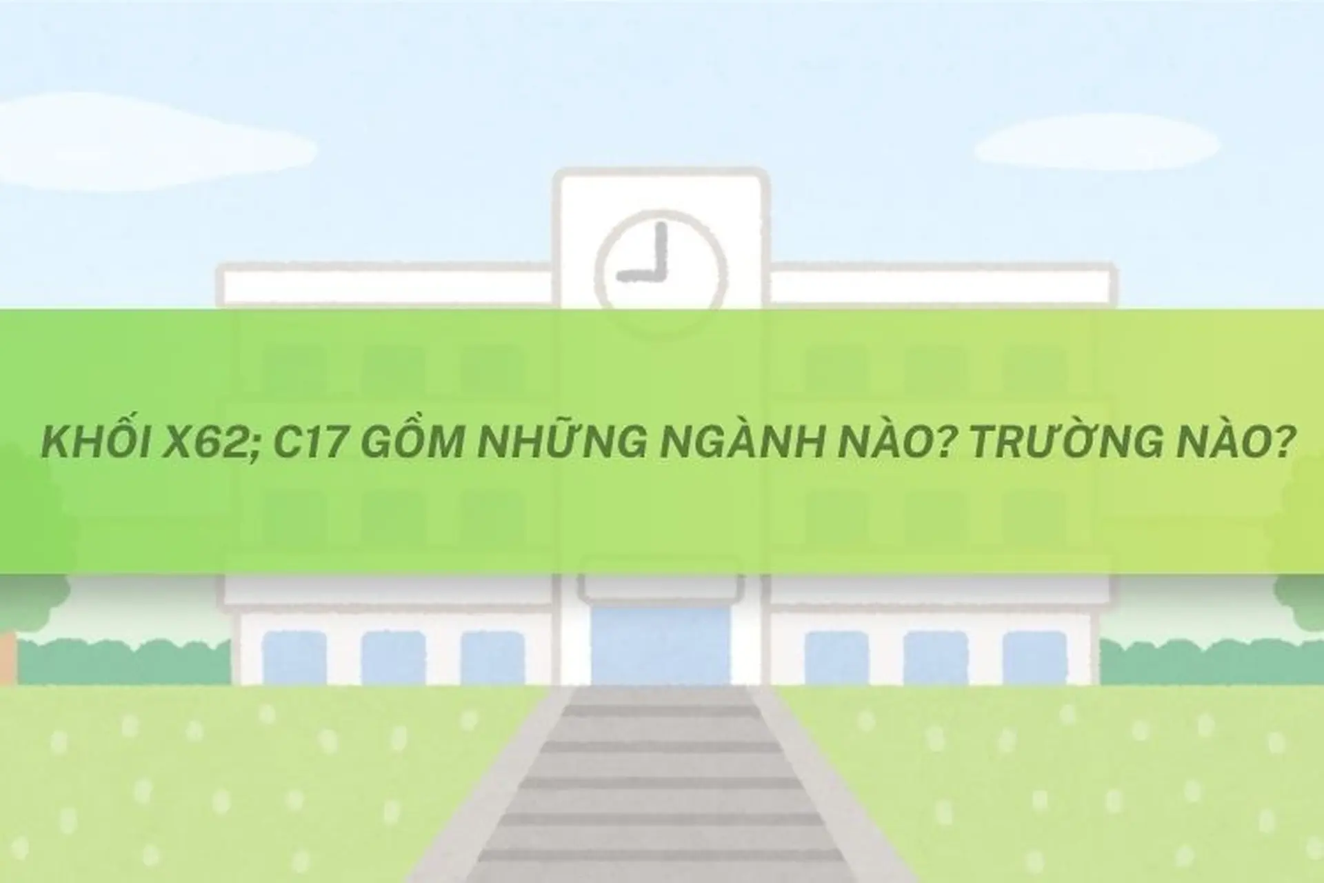 Khối X62; C17 gồm những ngành nào? Trường nào xét tuyển mới nhất 2026 - 2027