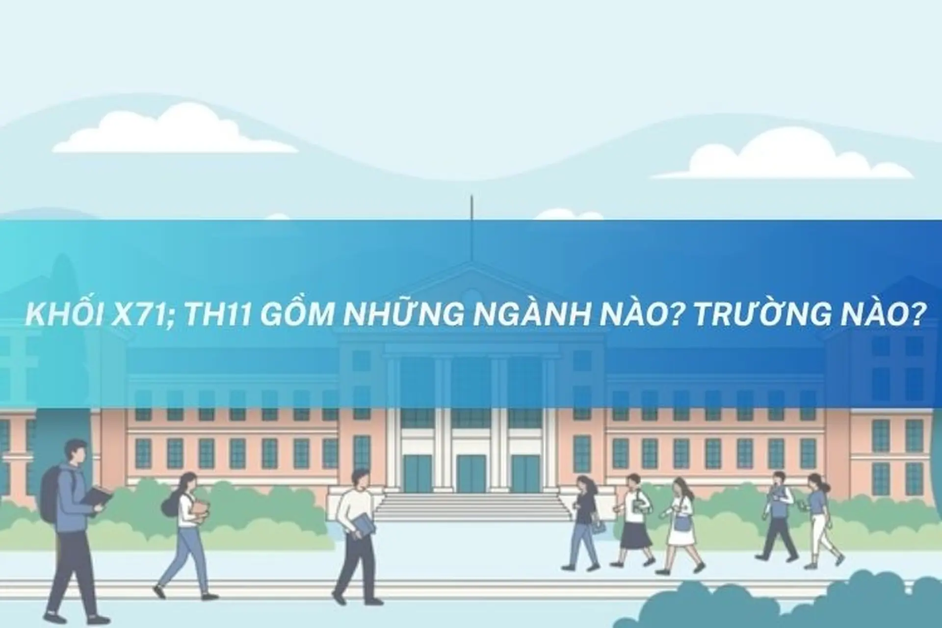 Khối X71; TH11 gồm những ngành nào? Trường nào? Tổng hợp ngành học và trường xét tuyển mới nhất