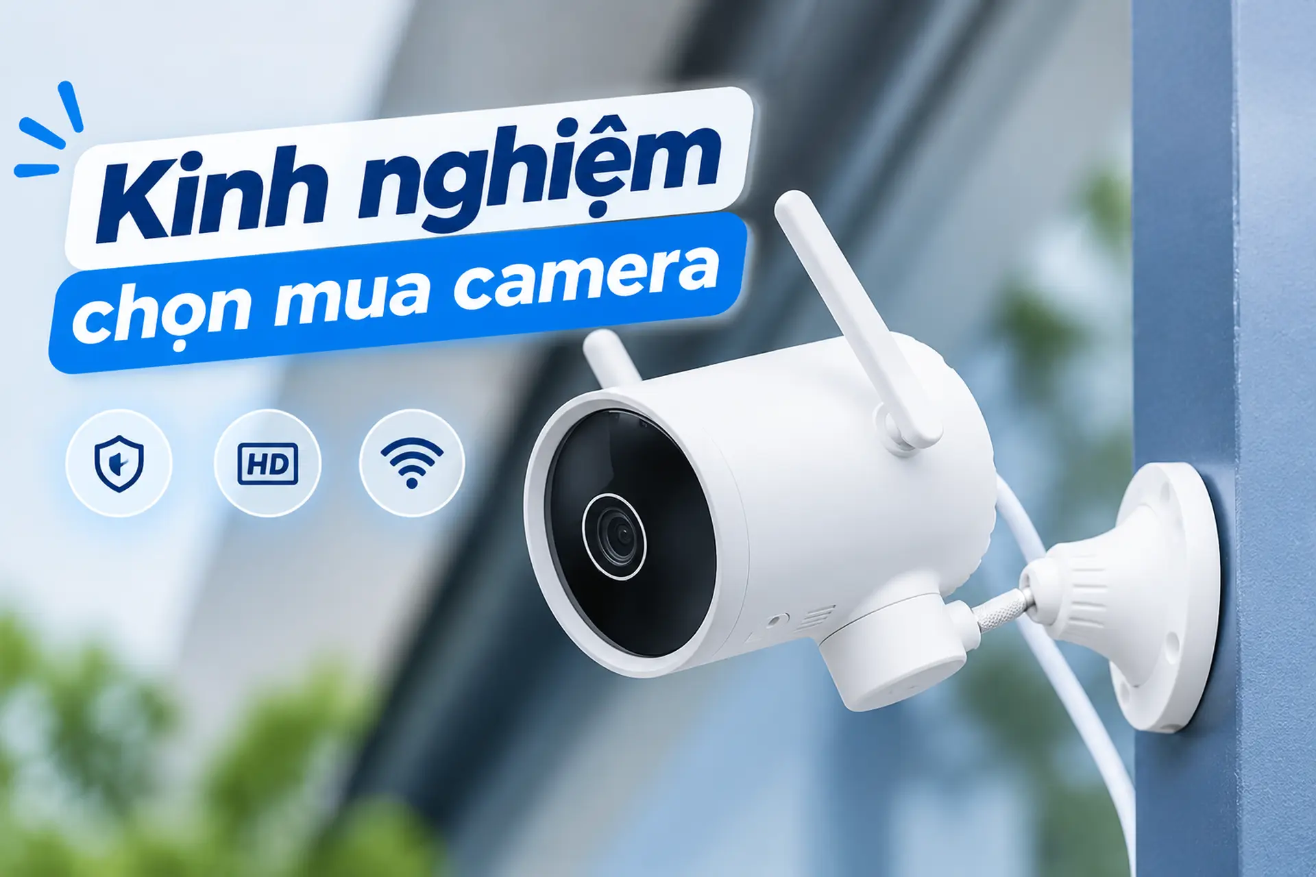 Kinh nghiệm chọn mua camera từ A đến Z giúp tối ưu chi phí, chọn đúng thiết bị