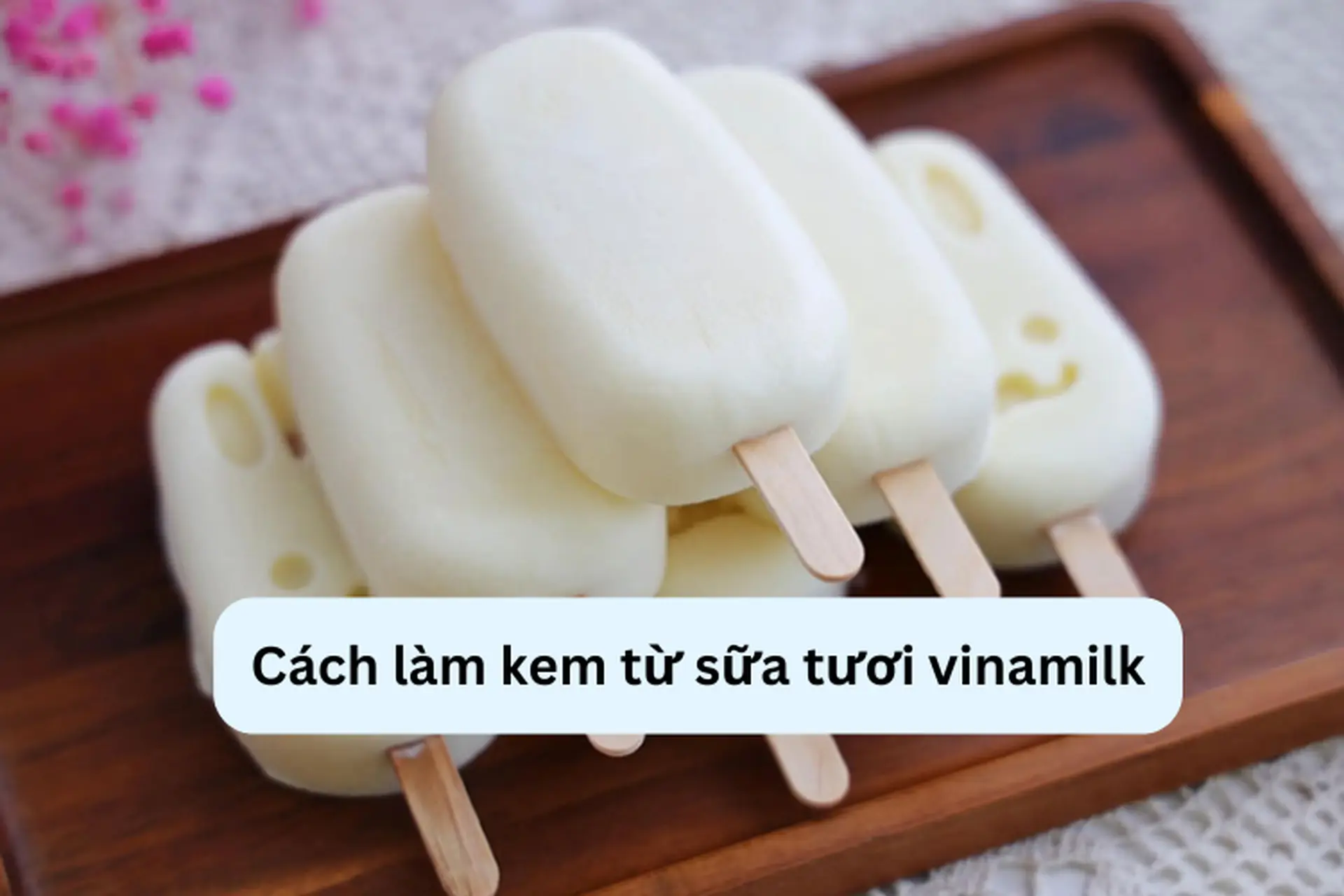 Mách bạn cách làm kem từ sữa tươi Vinamilk thơm ngon, mát lạnh ngay tại nhà