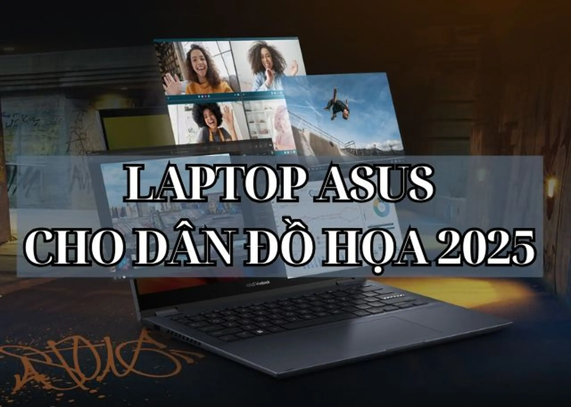 Top 5 laptop Asus cho dân đồ hoạ 2025 cấu hình mạnh, màn hình sắc nét và giá thành hợp lý