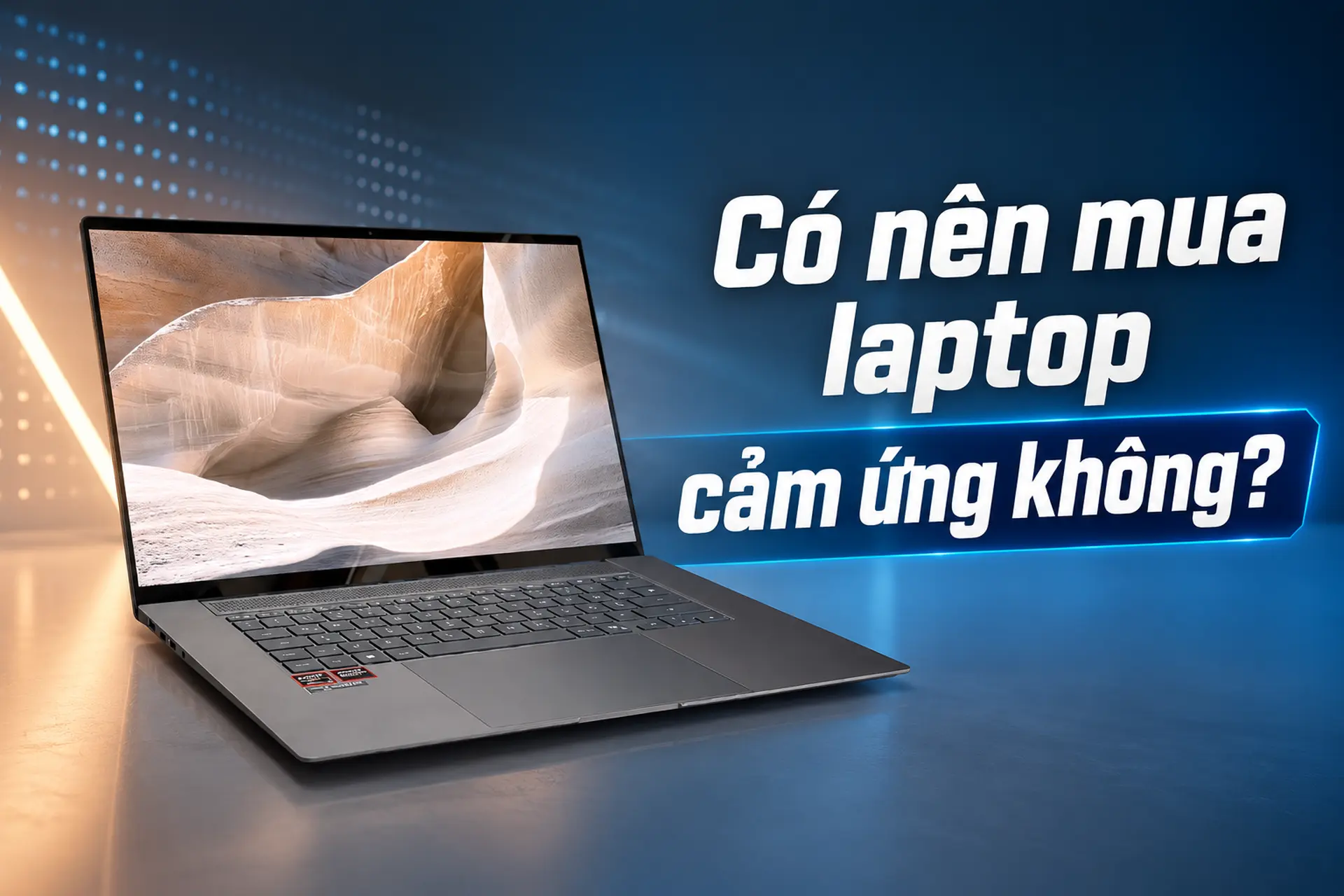 Có nên mua laptop cảm ứng không? Phân tích ưu nhược điểm trước khi lựa chọn