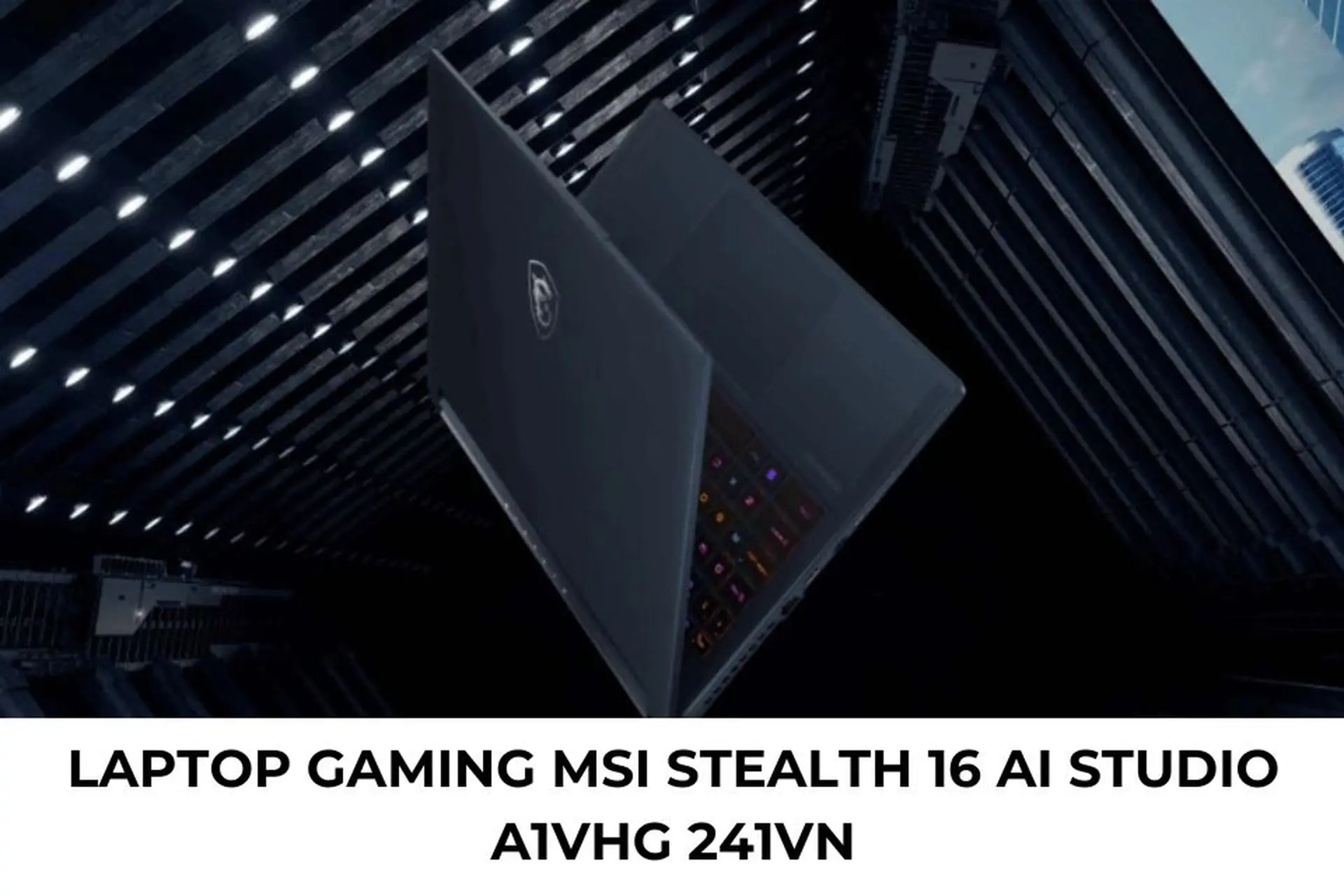 Đánh giá chi tiết laptop gaming MSI Stealth 16 AI Studio A1VHG 241VN mới nhất
