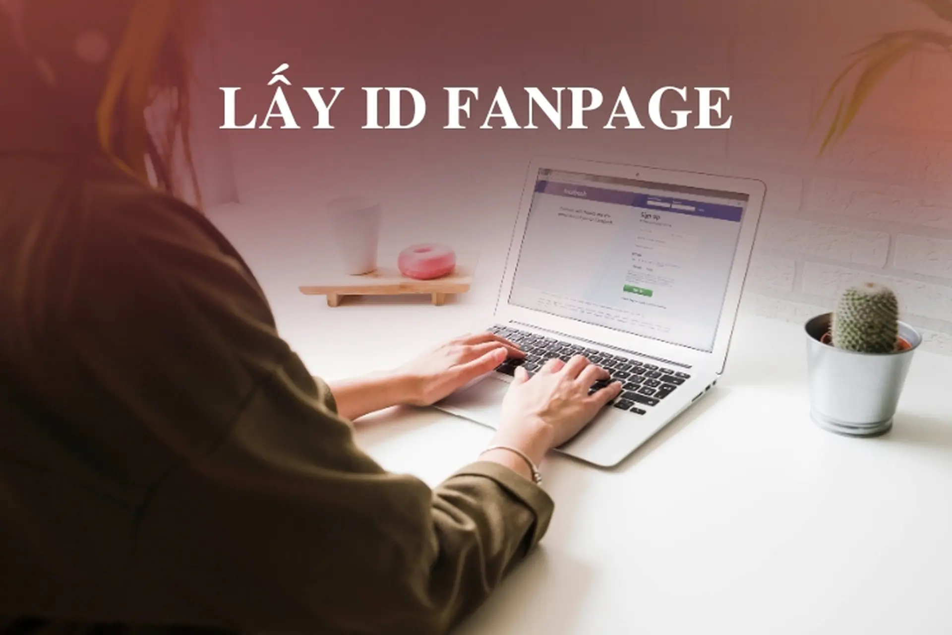 Hướng dẫn cách lấy ID Fanpage Facebook nhanh chóng, đơn giản ai cũng làm được