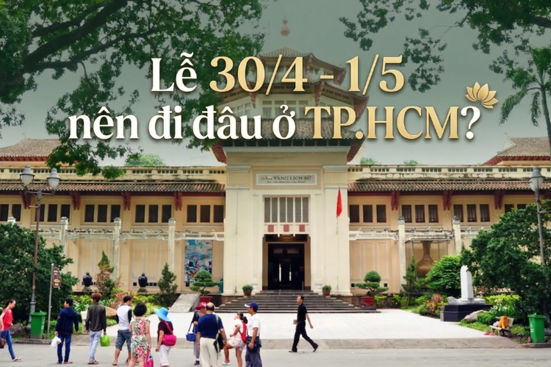 Lễ 30/4 - 1/5 nên đi đâu ở TP.HCM? Gợi ý các địa điểm check-in hấp dẫn trong kỳ nghỉ lễ