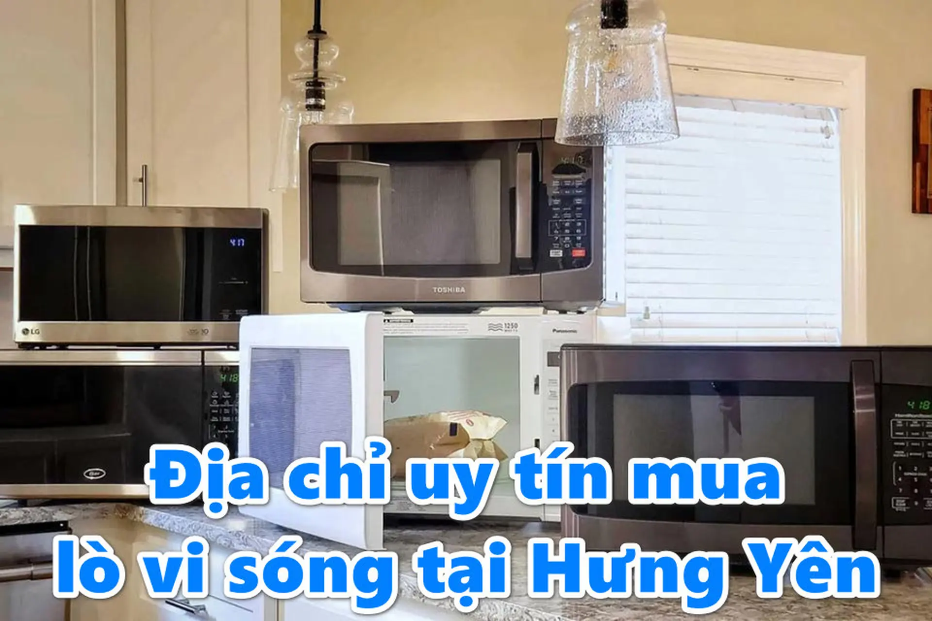 Mua lò vi sóng ở đâu tại Hưng Yên? Gợi ý địa chỉ uy tín và top sản phẩm đáng mua