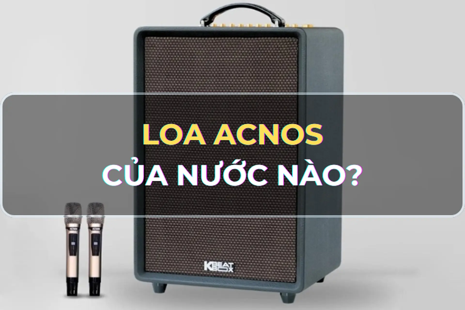 Loa Acnos của nước nào? Bật mí tất tần tật thông tin về thương hiệu loa Acnos, một số dòng loa đáng mua