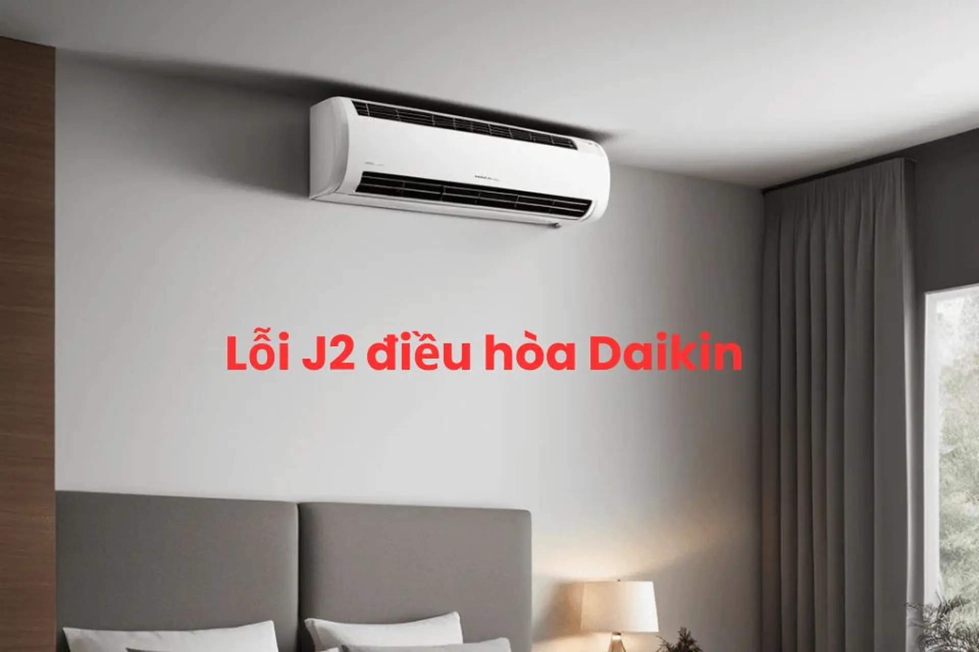 Lỗi J2 điều hòa Daikin - cách xử lý chuẩn kỹ thuật giúp máy hoạt động ổn định