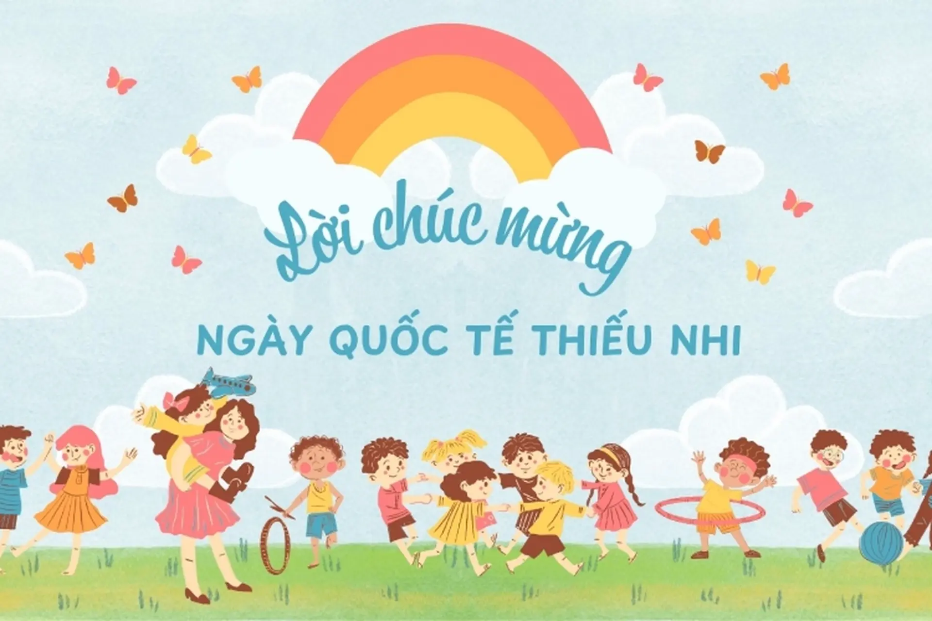 Tổng hợp những lời chúc mừng ngày Quốc tế Thiếu nhi ý nghĩa, đong đầy yêu thương
