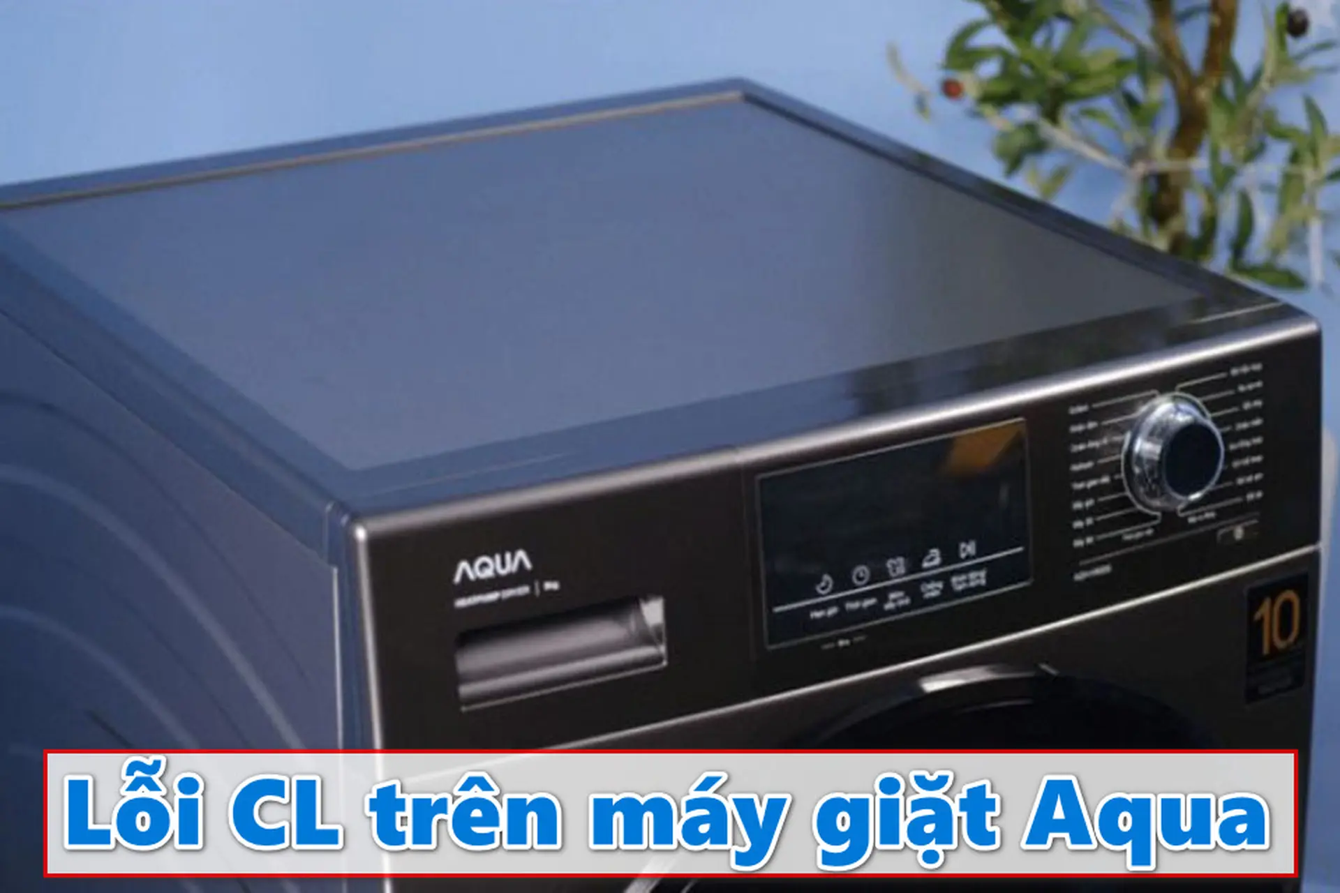 Lỗi CL máy giặt Aqua: Các nguyên nhân và cách khắc phục lỗi nhanh chóng nhất