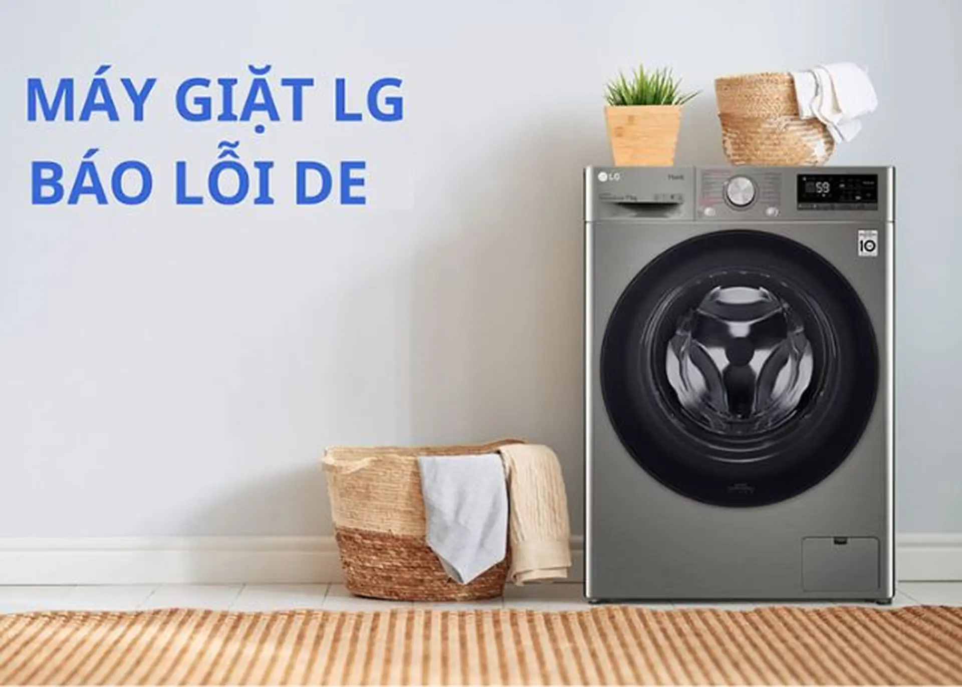 Lỗi DE máy giặt LG cửa ngang: Nguyên nhân và hướng dẫn cách khắc phục lỗi hiệu quả
