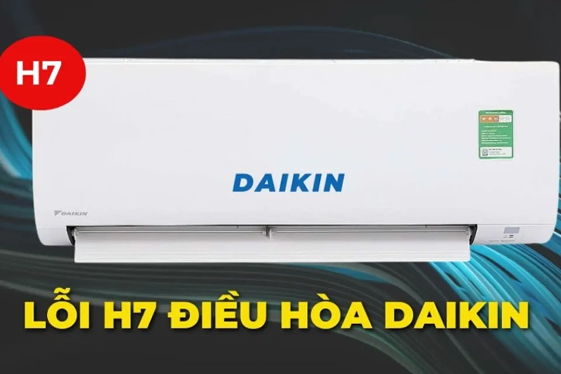 Lỗi H7 điều hòa Daikin: Nguyên nhân và cách khắc phục nhanh, hiệu quả tại nhà