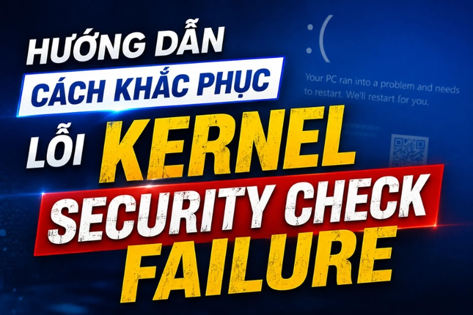 Lỗi KERNEL SECURITY CHECK FAILURE: Nguyên nhân và cách khắc phục trên Windows