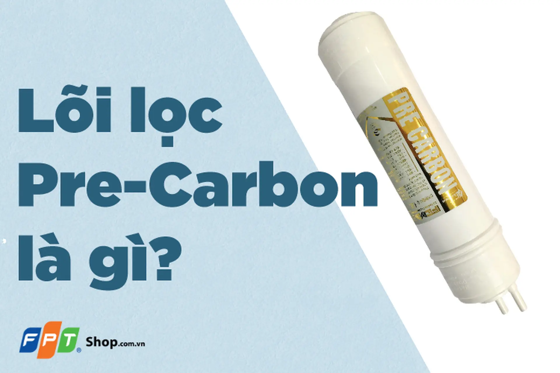 Lõi lọc Pre-Carbon là gì? Lõi lọc này có vai trò gì trong hệ thống lọc của các máy lọc nước RO tại nhà?