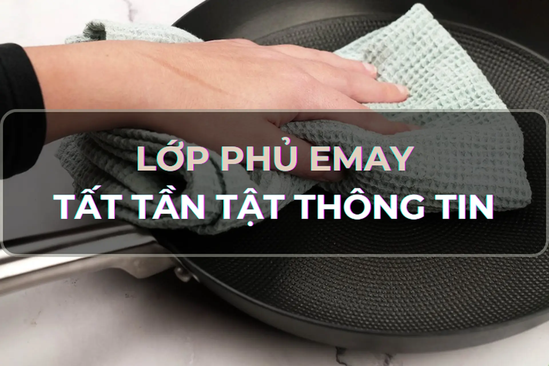 Lớp phủ emay là gì? Nguyên lý hoạt động, ưu điểm và nhược điểm của lớp phủ emay mà bạn nên biết