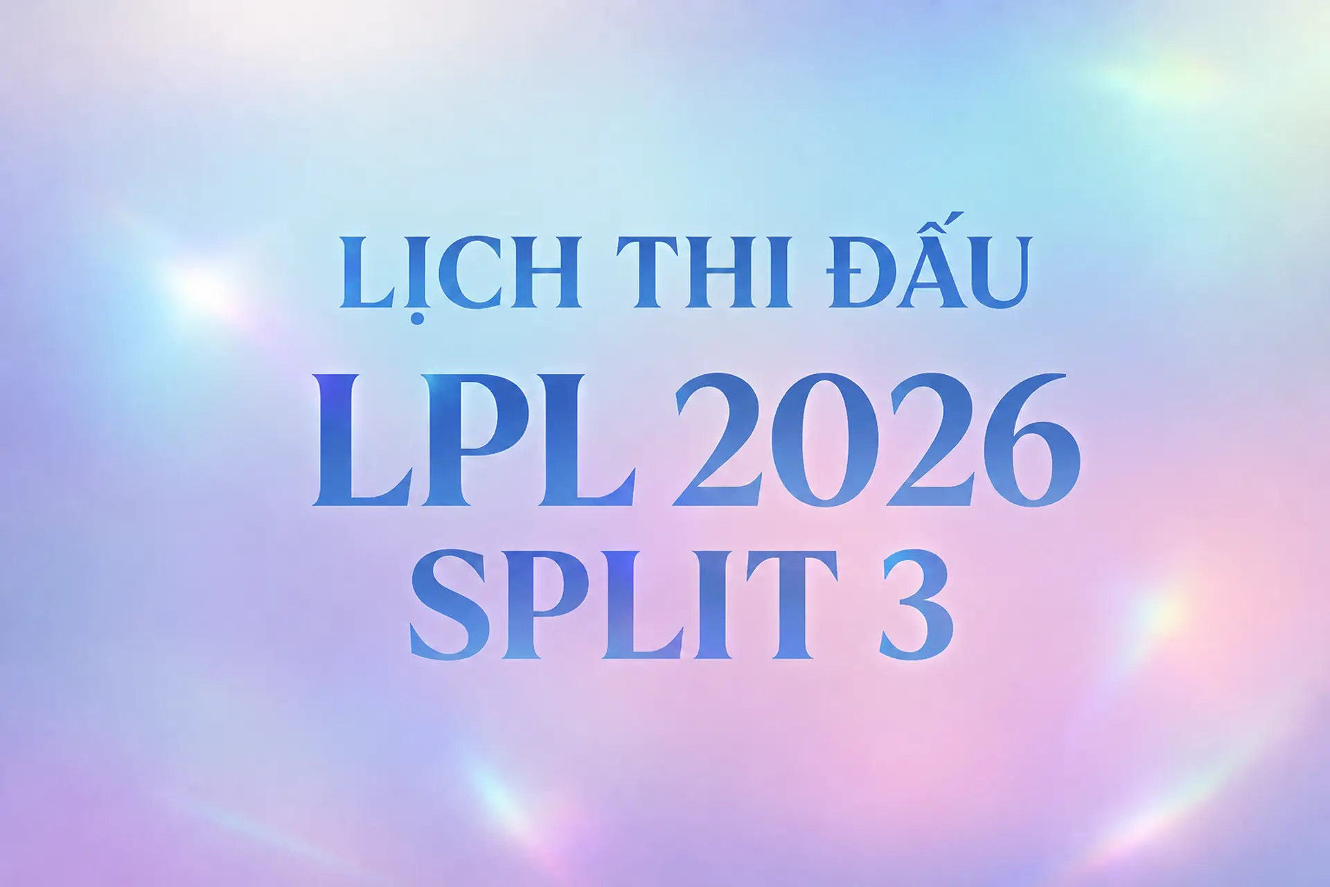 Lịch thi đấu LPL 2026 Split 3 mới nhất: Cập nhật đầy đủ các trận đấu và kết quả