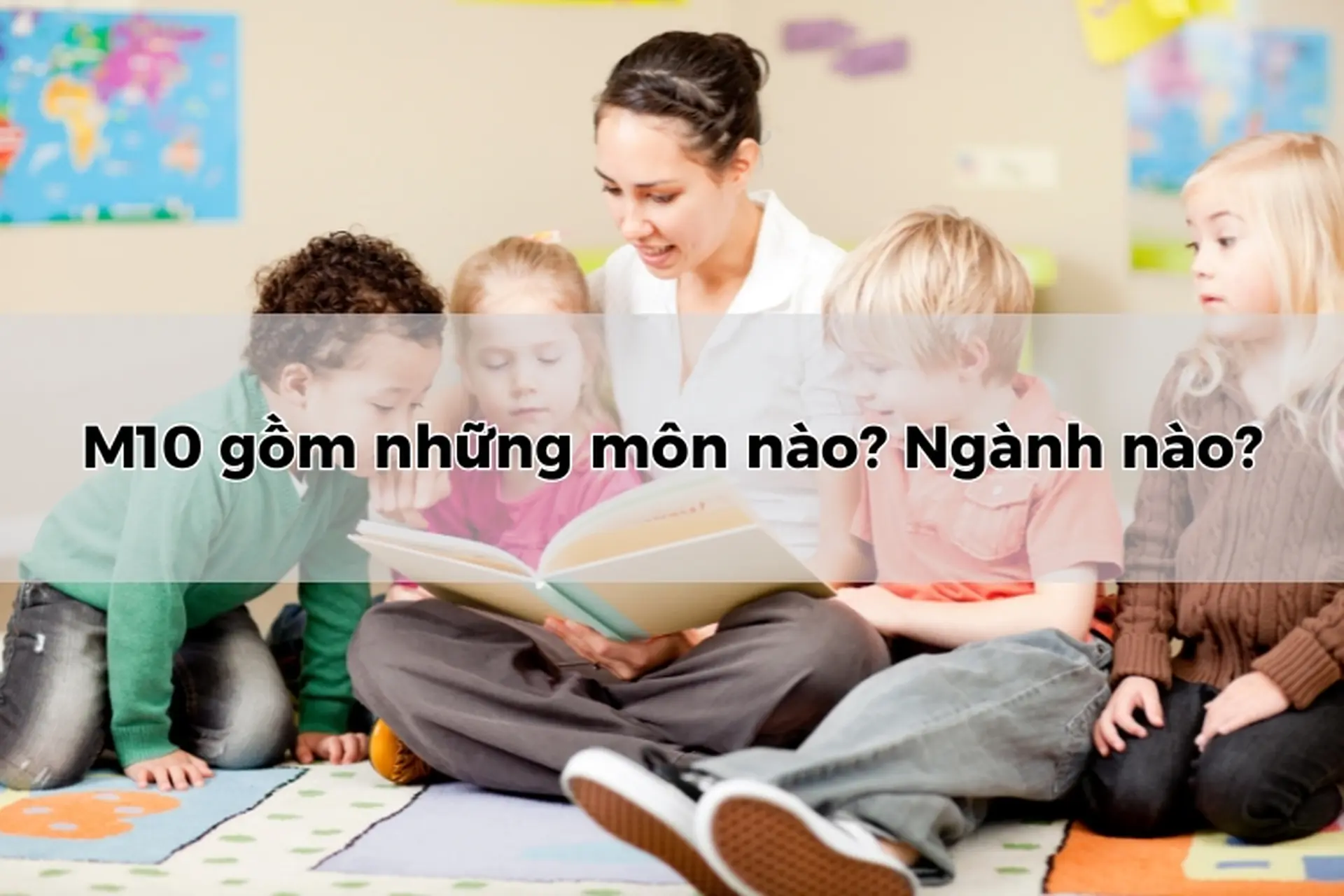 M10 gồm những môn nào? Ngành nào? Danh sách các ngành xét tuyển bằng M10 mới nhất