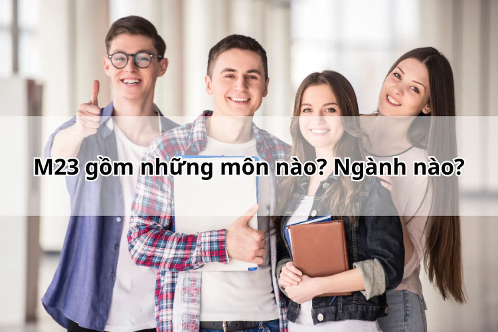 M23 gồm những môn nào? Ngành nào? Tìm hiểu tổ hợp xét tuyển và cơ hội nghề nghiệp hấp dẫn