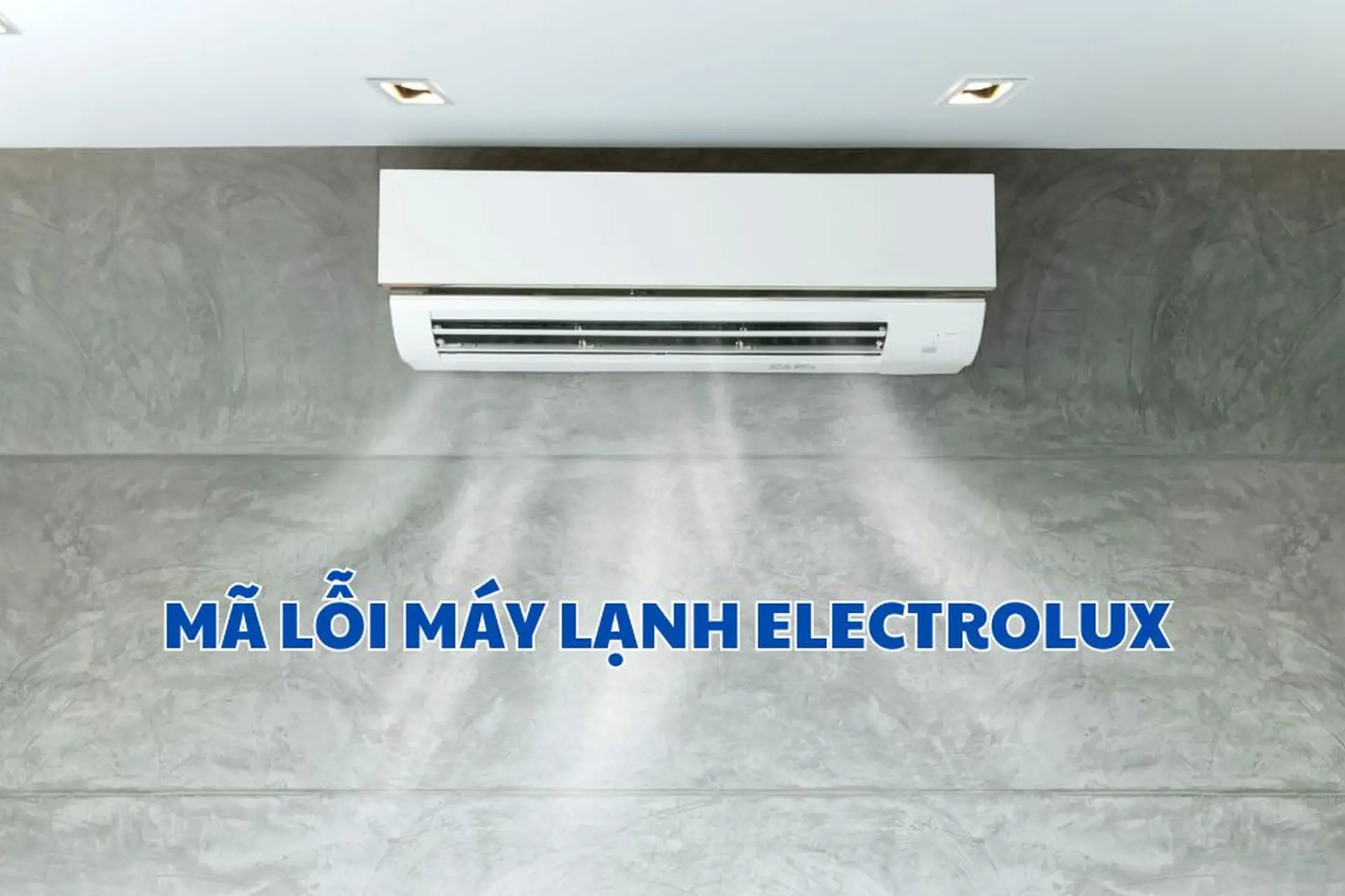 Mã lỗi máy lạnh Electrolux thường gặp và cách xử lý nhanh chóng, tiết kiệm chi phí