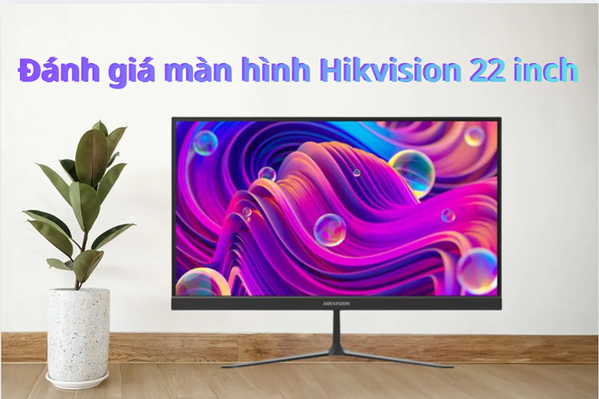 Màn hình Hikvision 22 inch có gì nổi bật? Đánh giá chi tiết thiết kế và những ưu nhược điểm 