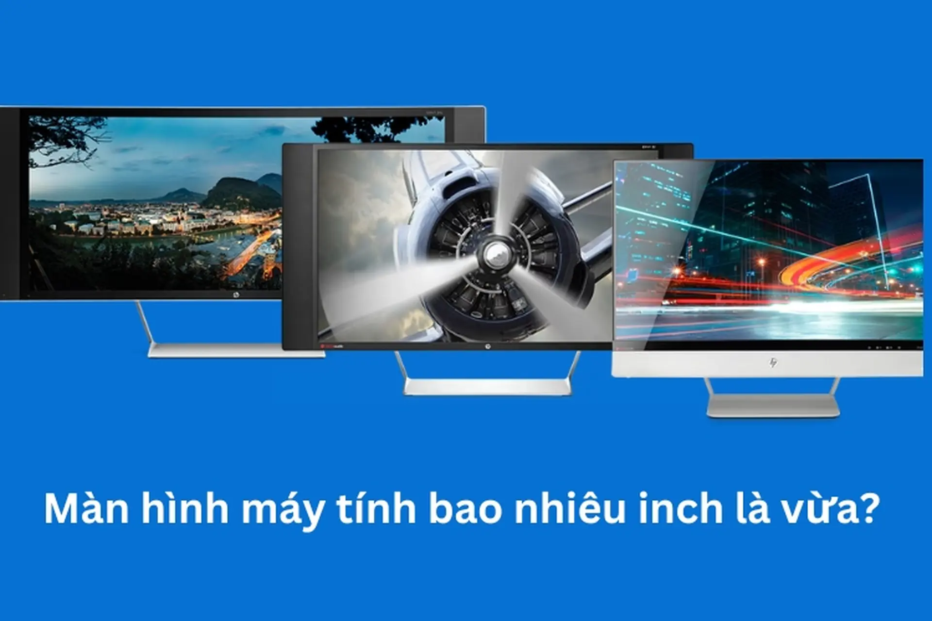 Màn hình máy tính bao nhiêu inch là vừa? Tìm hiểu 3 kích thước lý tưởng bạn không thể bỏ qua 
