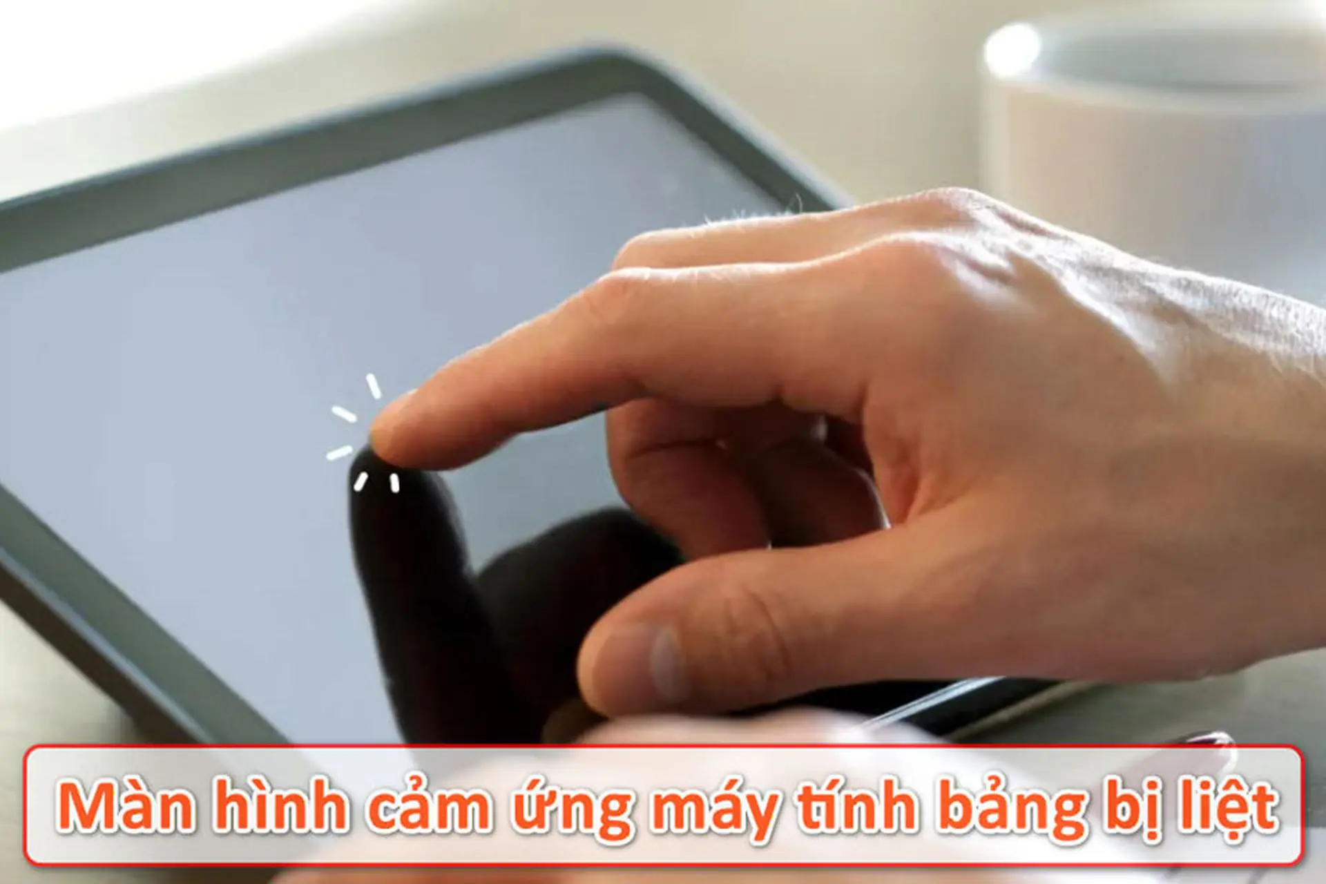 Màn hình cảm ứng máy tính bảng bị liệt: Nguyên nhân thường gặp và cách xử lý hiệu quả