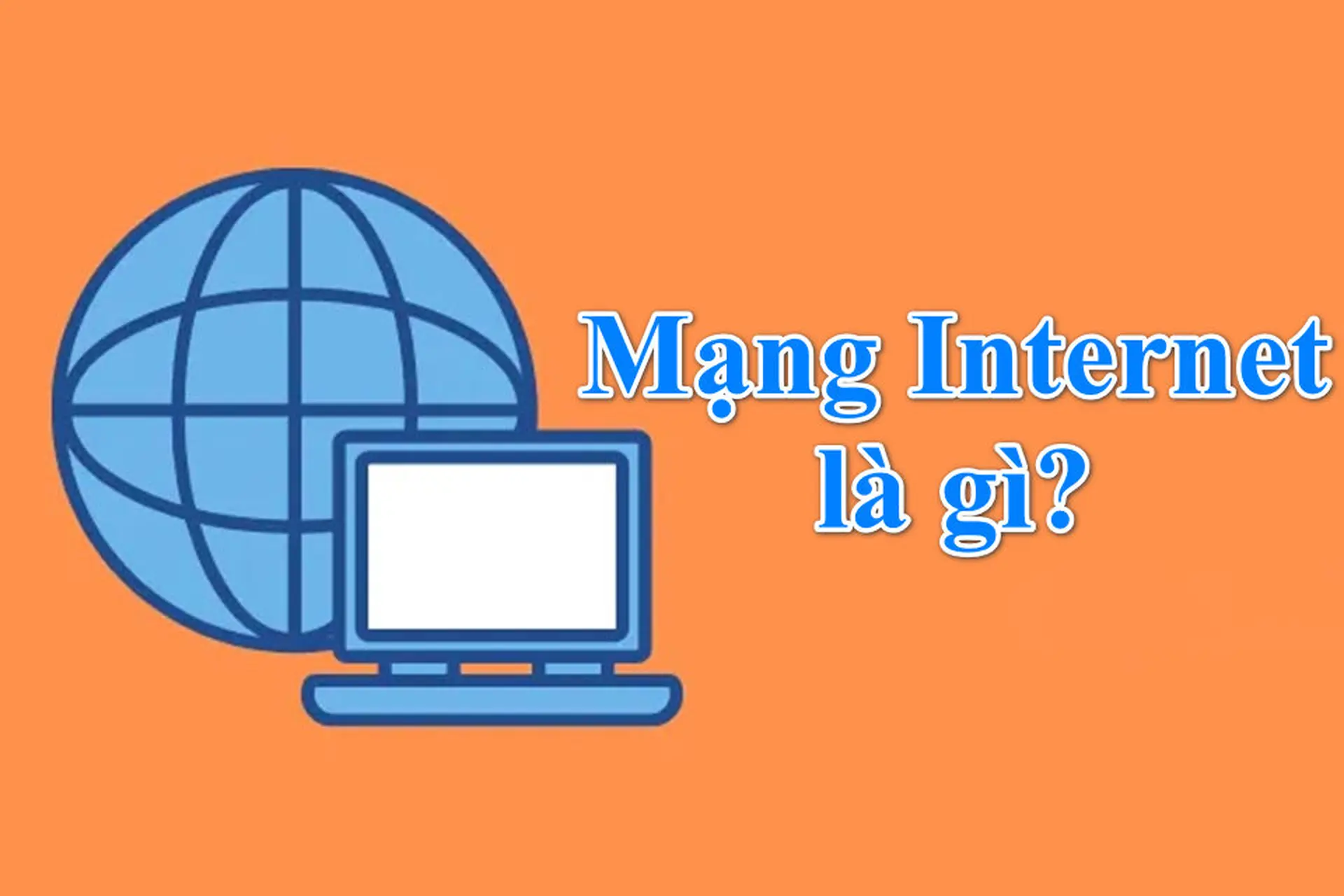 Mạng Internet là gì? Tìm hiểu về tầm quan trọng và ứng dụng của nó trong thời đại số