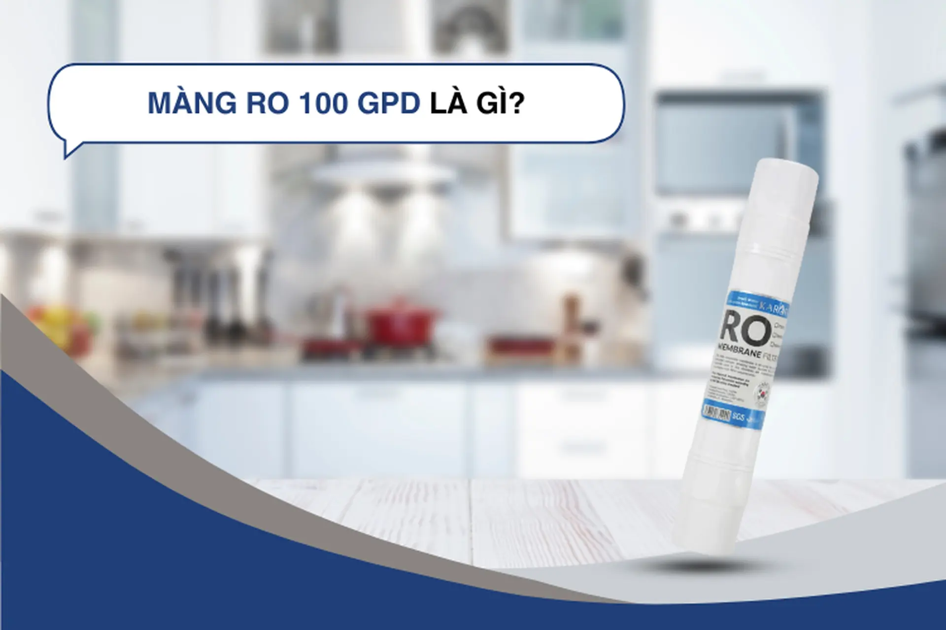 Màng RO 100 GPD là gì? Gợi ý một số mẫu máy lọc nước có sử dụng màng RO 100 GPD