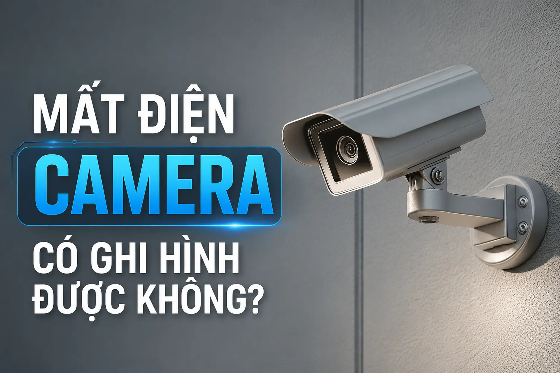 Mất điện camera có ghi hình được không? Giải đáp chi tiết và cách duy trì hoạt động