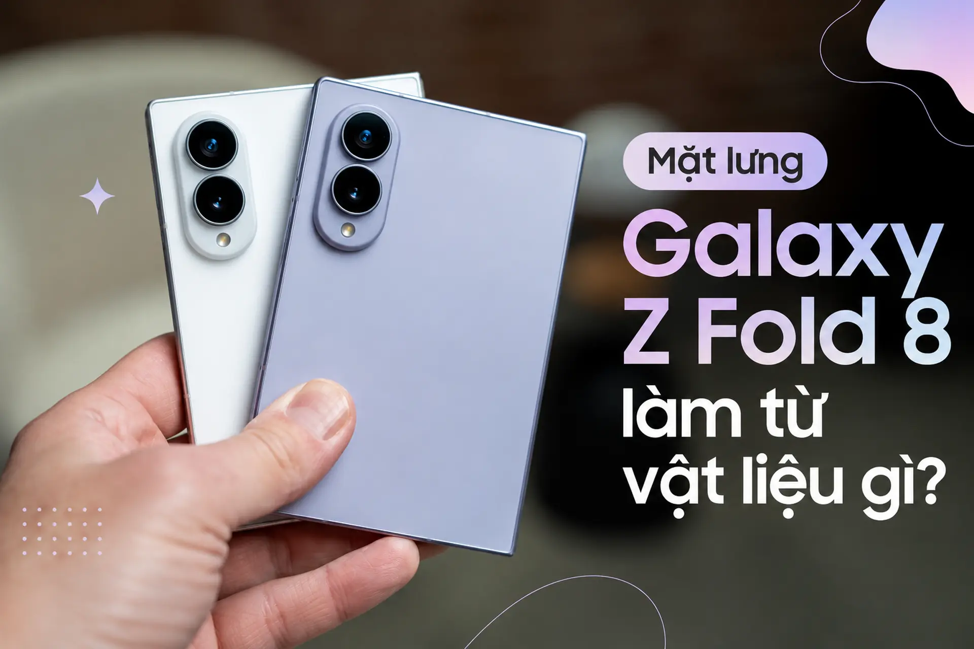 Mặt lưng Galaxy Z Fold 8 làm từ vật liệu gì? Khám phá chất liệu hoàn thiện và độ bền