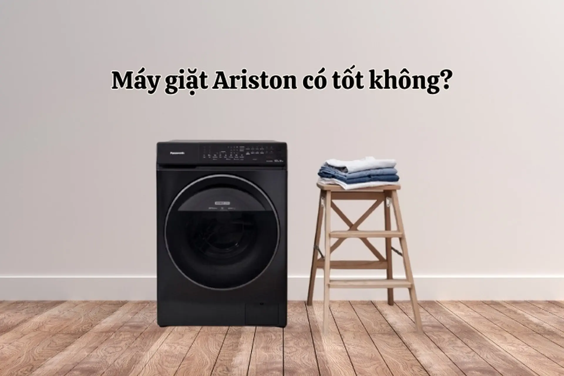 Máy giặt Ariston có tốt không? Tất tần tật thông tin bạn cần biết trước khi mua
