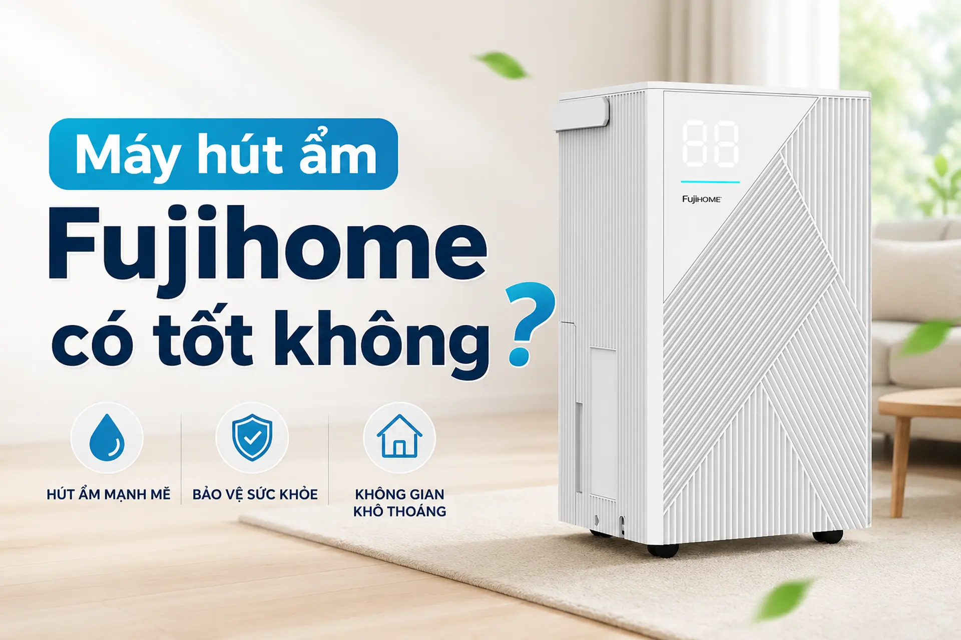 Máy hút ẩm Fujihome có tốt không? Có nên mua máy hút ẩm Fujihome năm 2026 hay không?