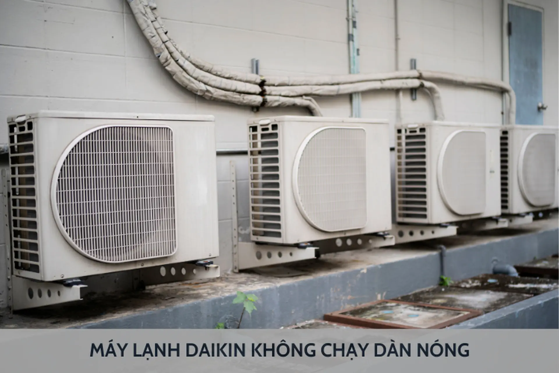 Máy lạnh Daikin không chạy dàn nóng: Tìm hiểu nguyên nhân và hướng dẫn cách khắc phục tại nhà