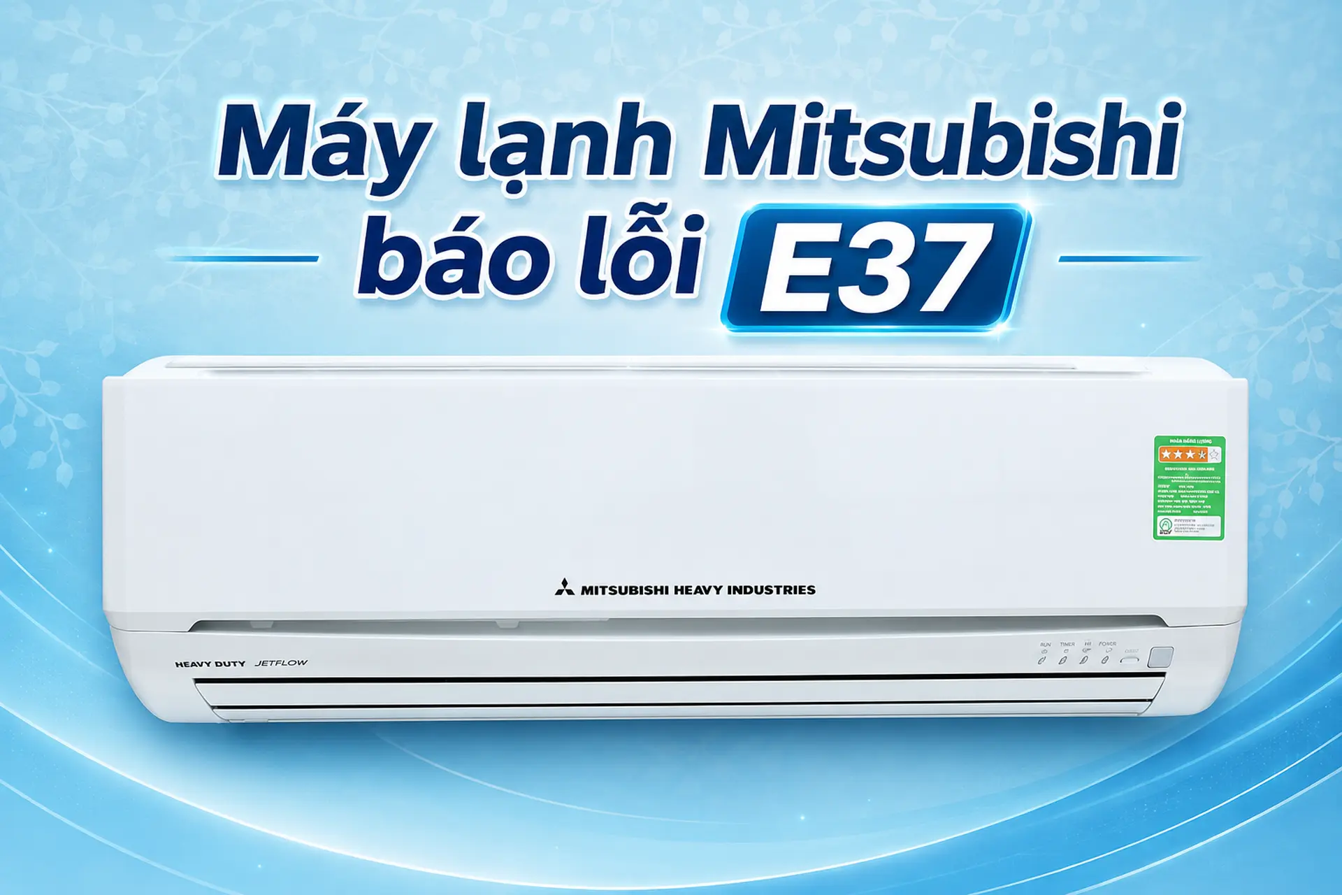 Máy lạnh Mitsubishi báo lỗi E37 do đâu? Cách kiểm tra và khắc phục nhanh chóng