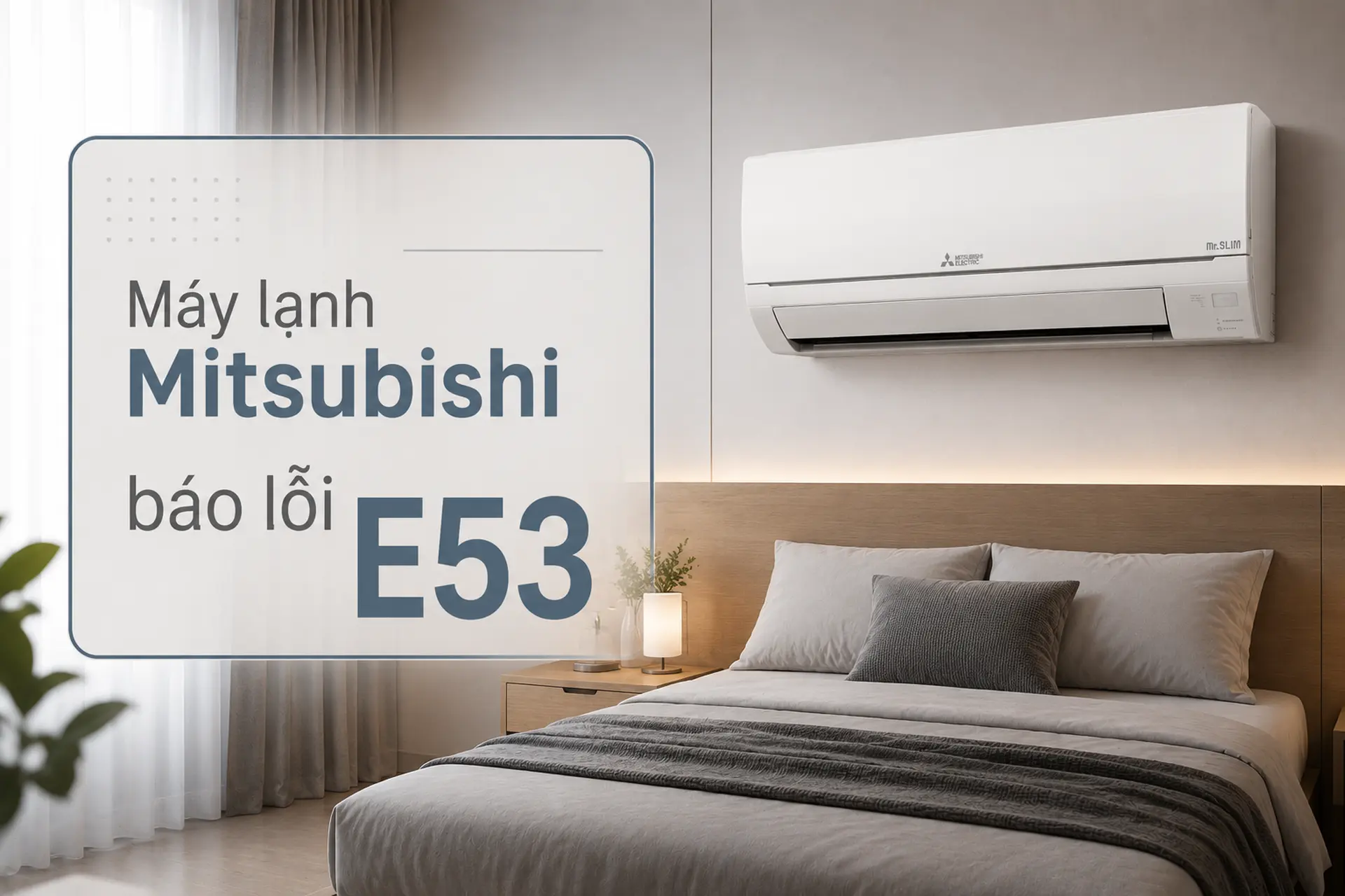 Máy lạnh Mitsubishi báo lỗi E53 là gì? Hướng dẫn kiểm tra và xử lý đúng cách