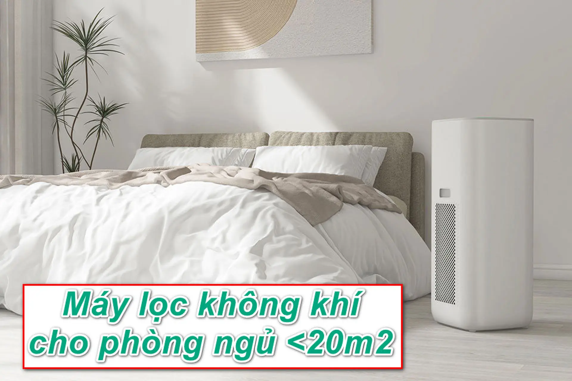 Máy lọc không khí cho phòng ngủ dưới 20m2: Cách chọn mua và TOP sản phẩm đáng mua