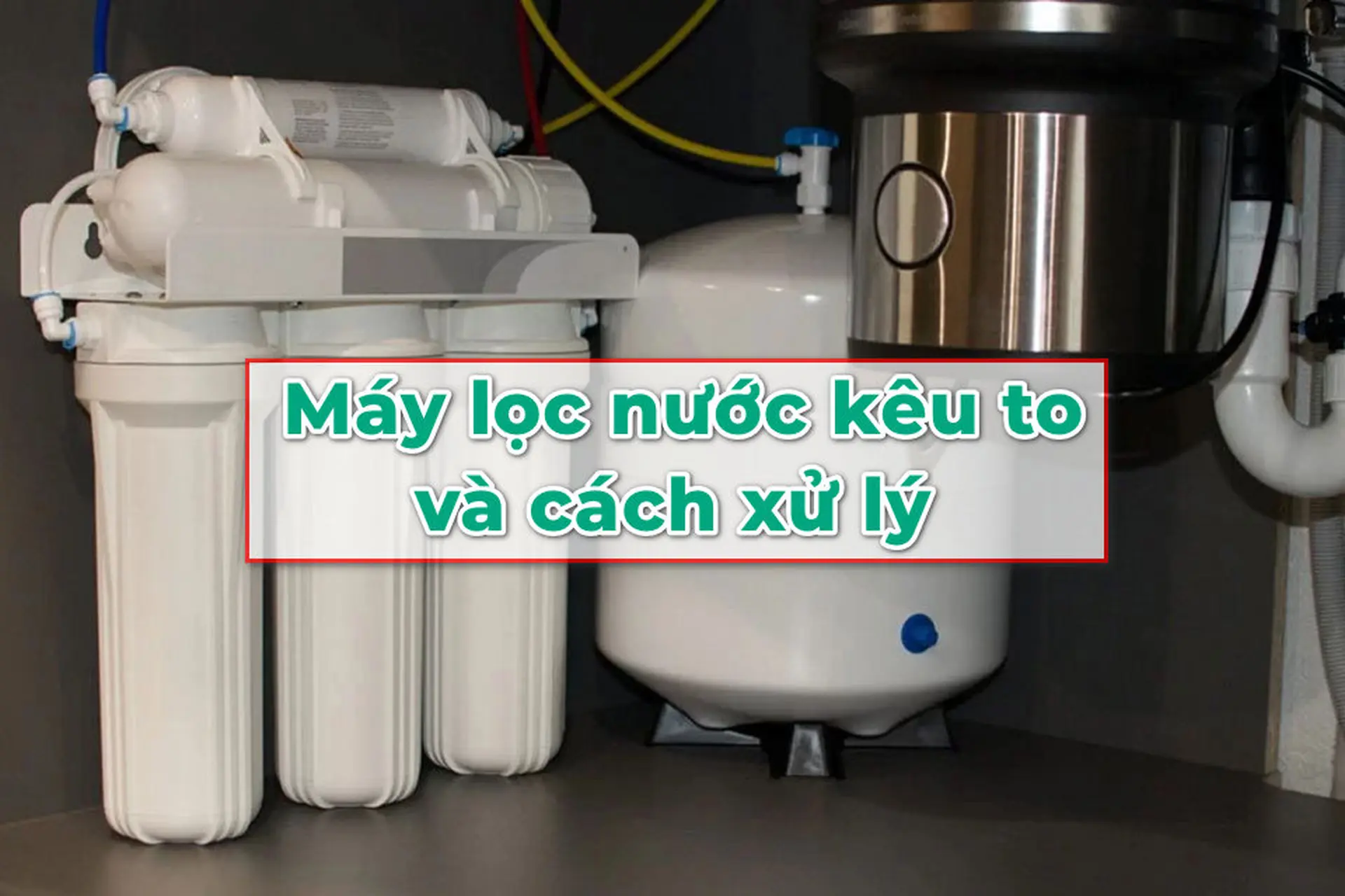 Giải mã hiện tượng máy lọc nước kêu to và cách xử lý đơn giản ai cũng làm được