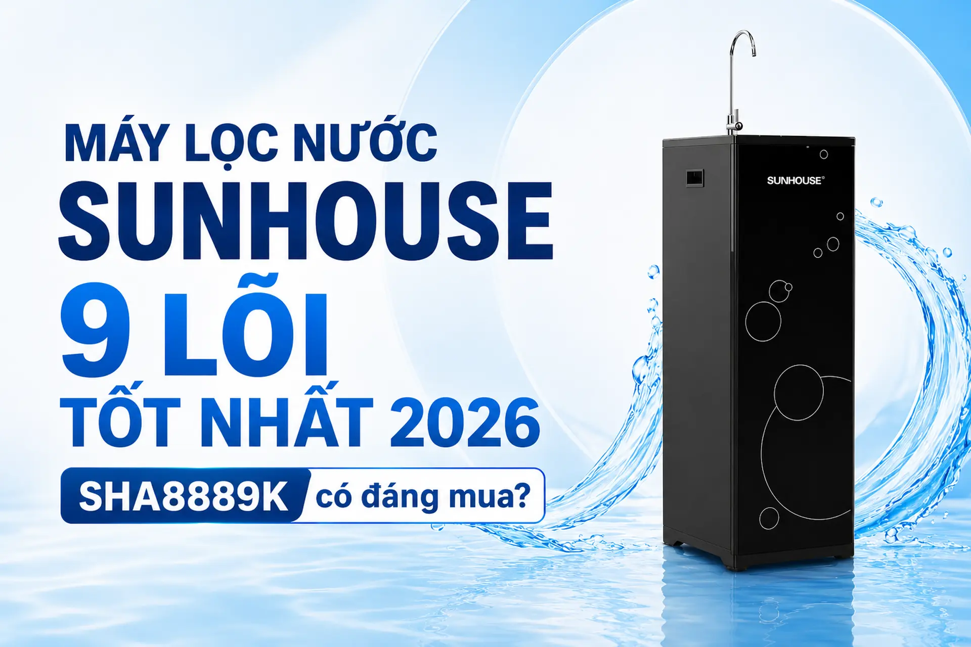 Máy lọc nước Sunhouse 9 lõi tốt nhất 2026 là sản phẩm nào? Có đáng mua không?
