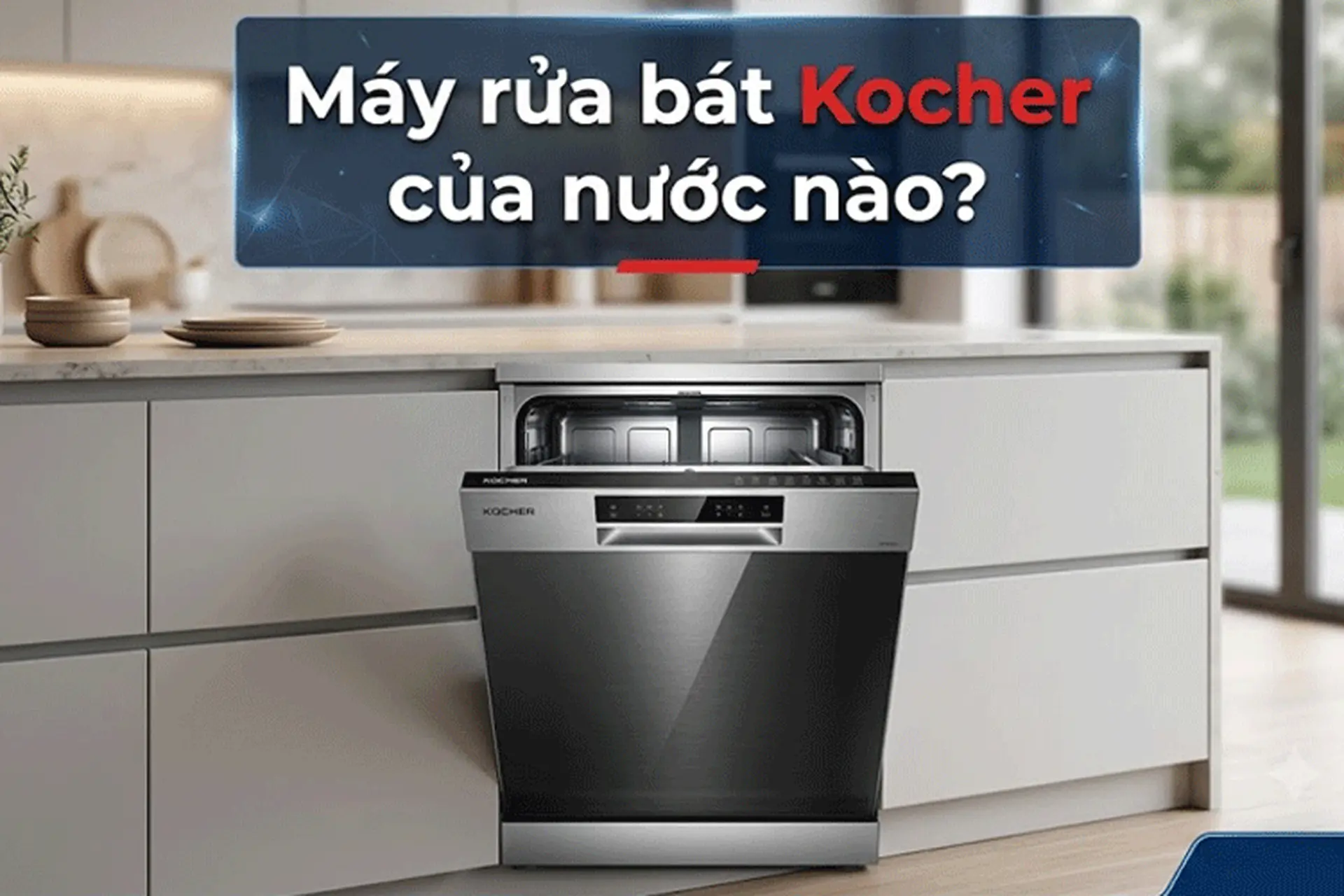 Máy rửa bát Kocher của nước nào? Đây có phải là thương hiệu đáng mua hay không? 