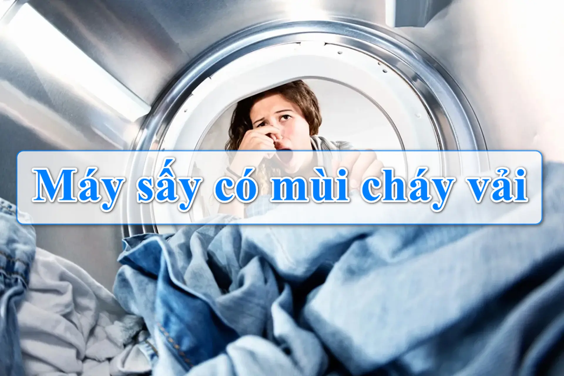 Máy sấy có mùi cháy vải: Nguyên nhân thường gặp và cách xử lý an toàn tại nhà