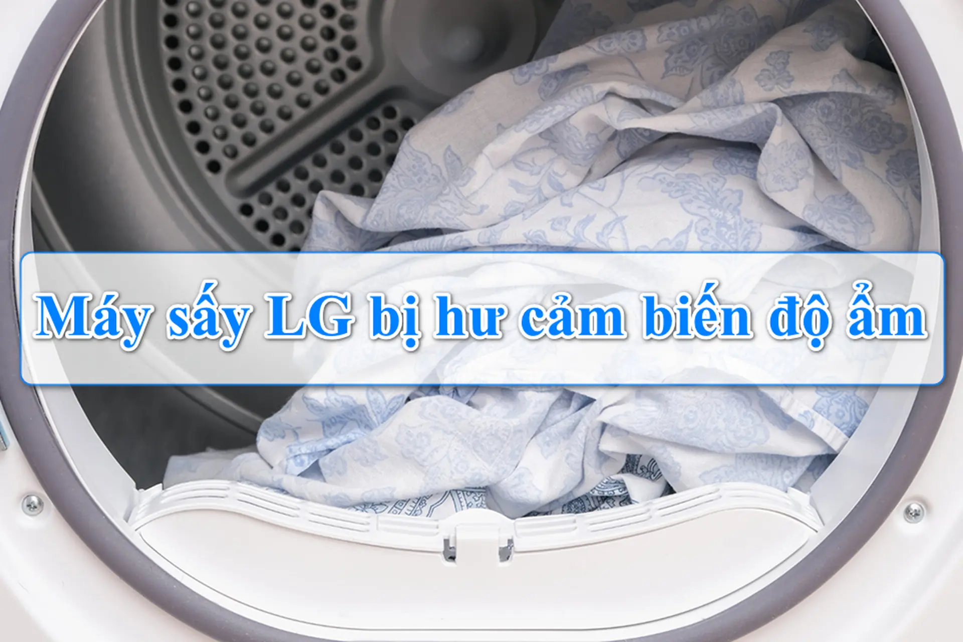 Máy sấy LG bị hư cảm biến độ ẩm: Dấu hiệu nhận biết, nguyên nhân và cách khắc phục