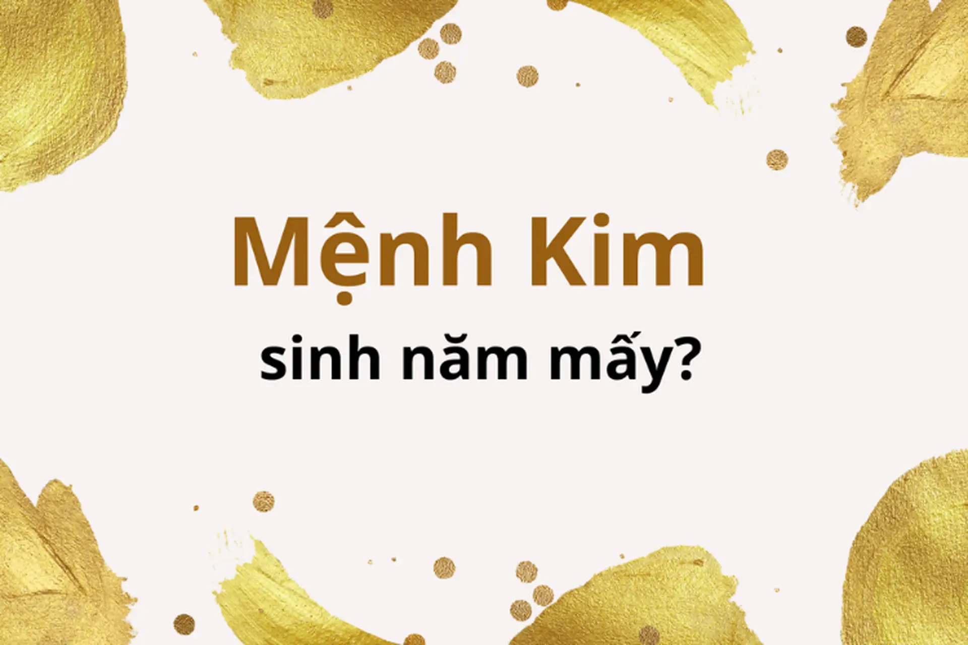 Tìm hiểu mệnh Kim sinh năm mấy? Hợp màu gì? Kỵ màu gì? Nên chọn điện thoại màu nào?