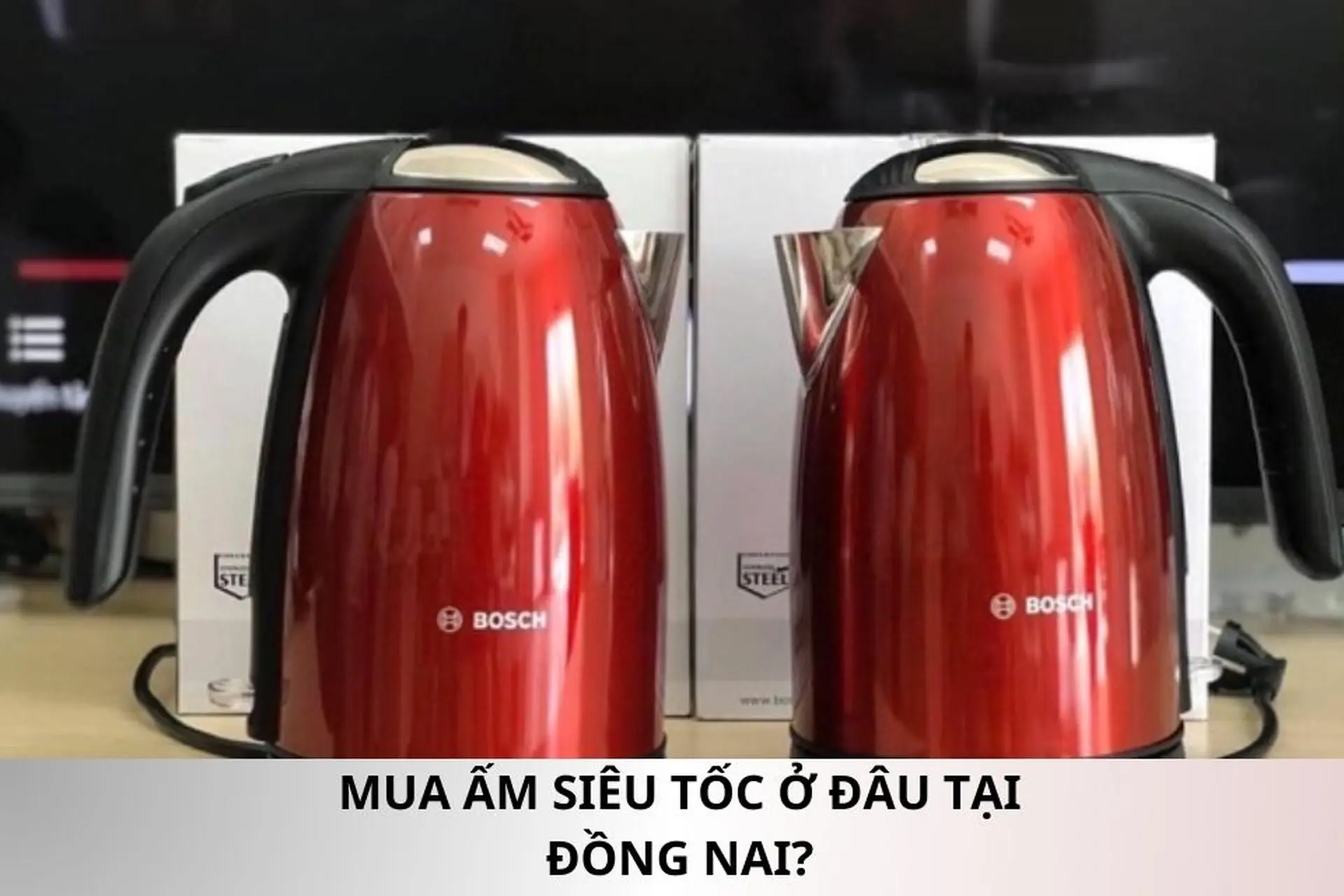 Mua ấm siêu tốc ở đâu tại Đồng Nai để có mức giá tốt nhất và nhiều ưu đãi lớn?
