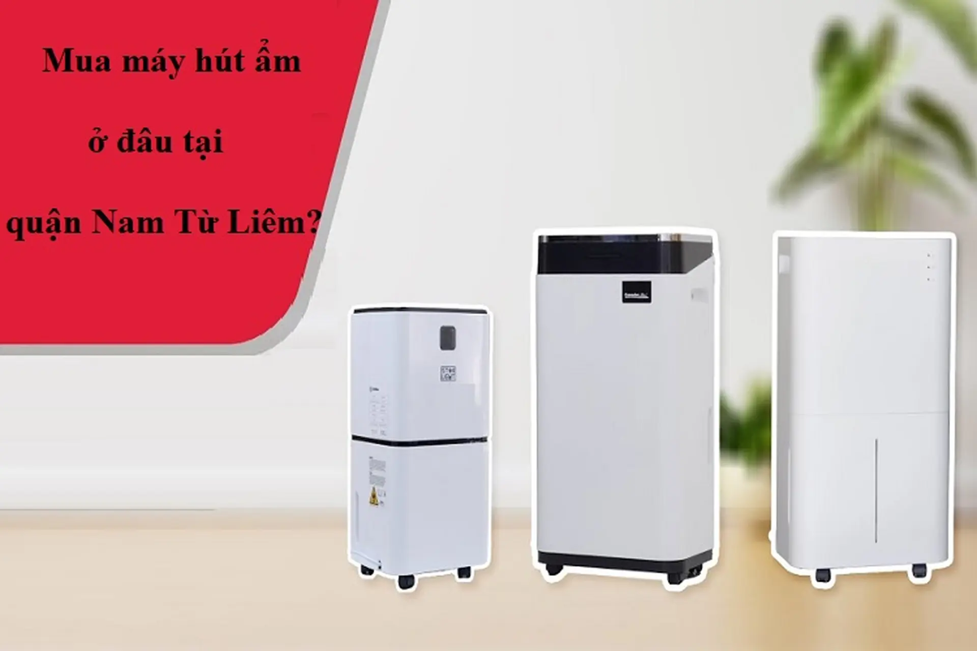 Mua máy hút ẩm ở đâu tại quận Nam Từ Liêm? Gợi ý các mẫu máy hút ẩm nổi bật nhất 2025