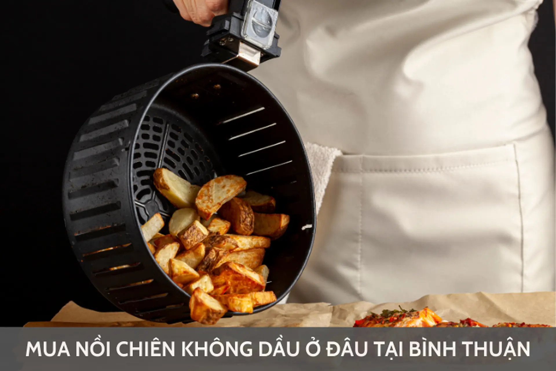 Mua nồi chiên không dầu ở đâu tại Bình Thuận? Gợi ý các mẫu nồi chiên giá rẻ, chất lượng