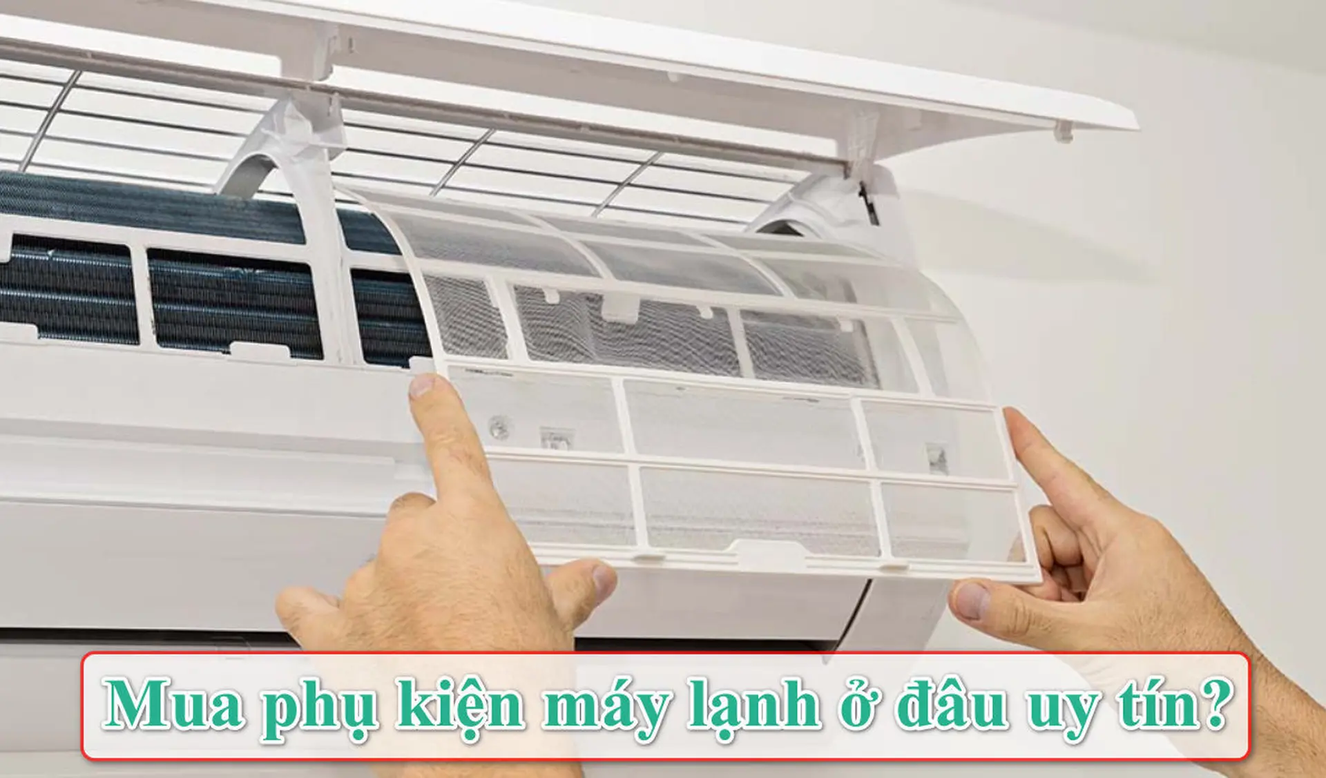 Chọn mua phụ kiện máy lạnh ở đâu uy tín? Bỏ túi ngay hệ thống đáng tin cậy nhất