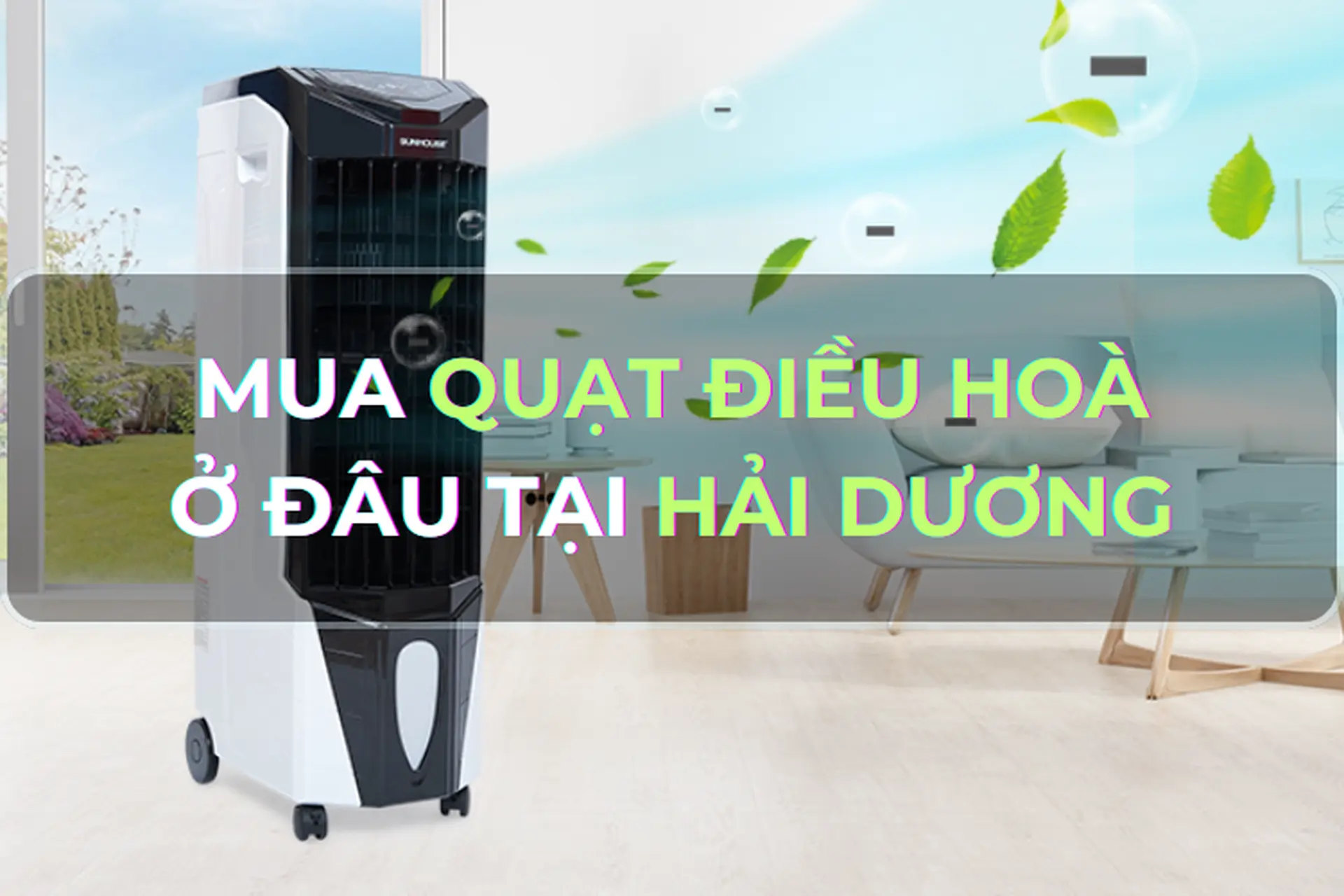 Mua quạt điều hòa ở đâu tại Hải Dương giá tốt và bảo hành rõ ràng? Một số loại quạt điều mua đáng mua năm 2024