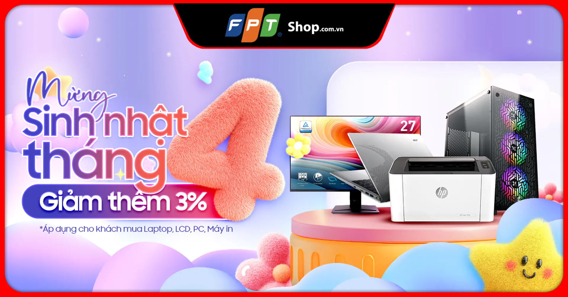 Mừng sinh nhật THÁNG 4 - FPT Shop tặng ưu đãi giảm thêm 3% cho Laptop, LCD, PC, Máy in.