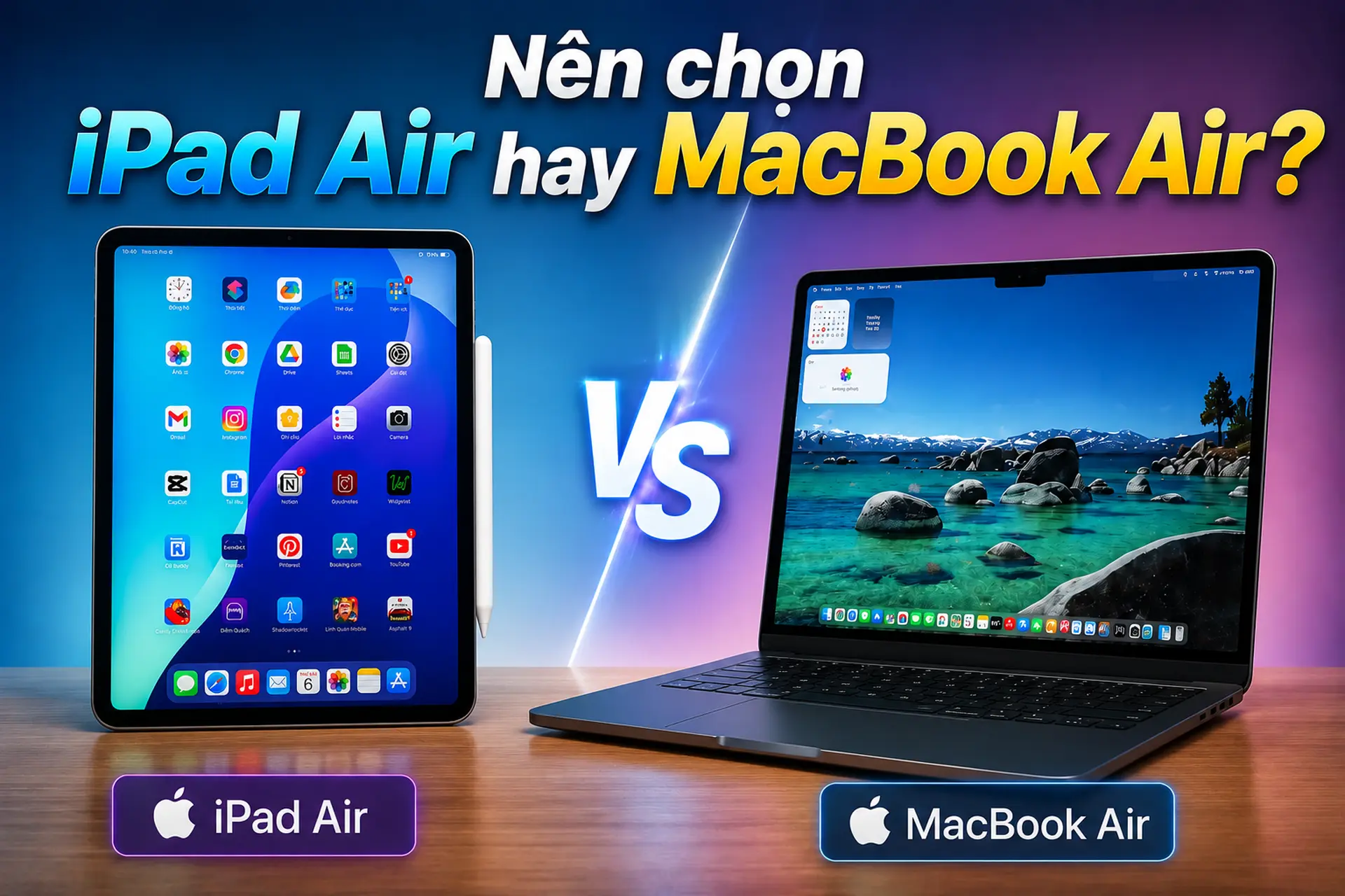 Nên chọn iPad Air hay MacBook Air? Những điểm khác biệt cần biết trước khi mua